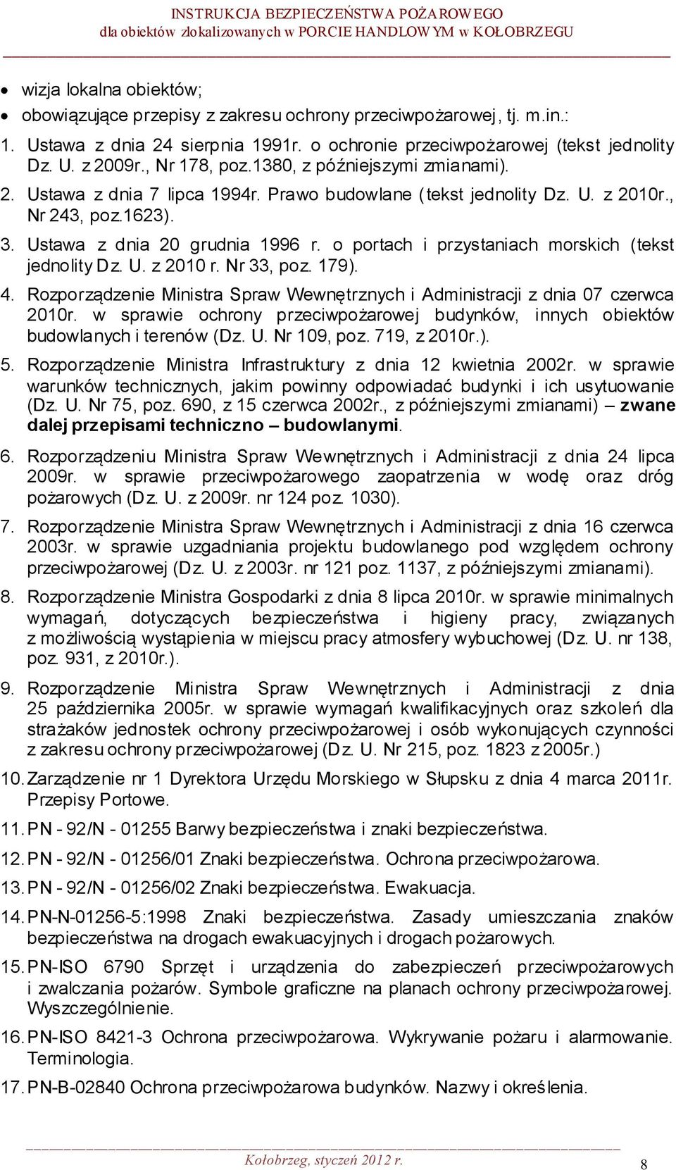 o portach i przystaniach morskich (tekst jednolity Dz. U. z 2010 r. Nr 33, poz. 179). 4. Rozporządzenie Ministra Spraw Wewnętrznych i Administracji z dnia 07 czerwca 2010r.