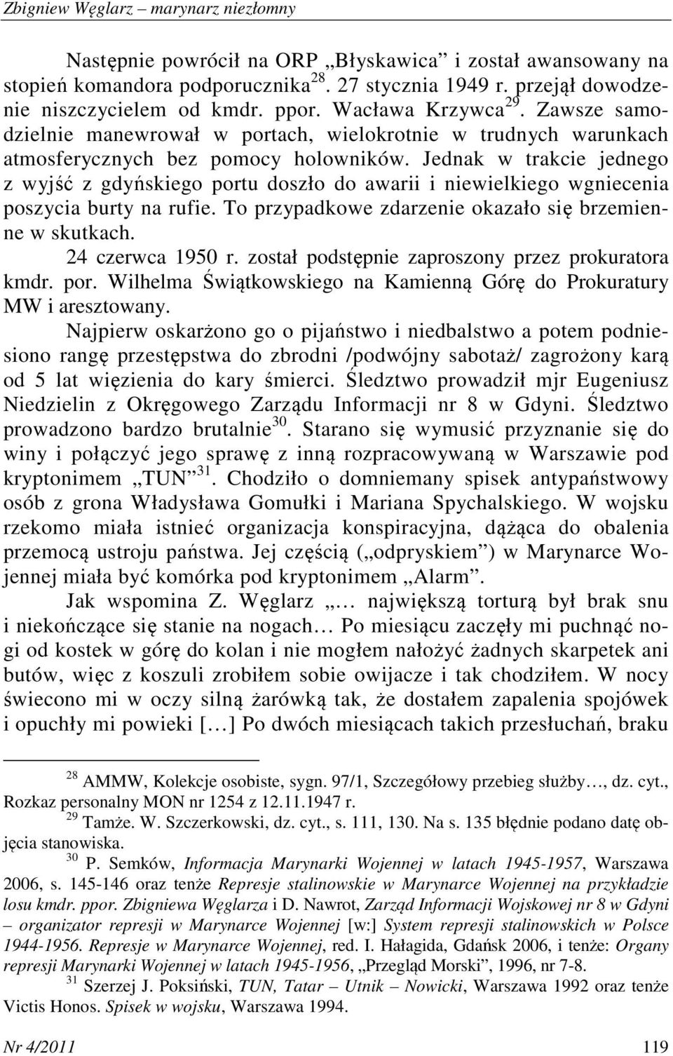 Jednak w trakcie jednego z wyjść z gdyńskiego portu doszło do awarii i niewielkiego wgniecenia poszycia burty na rufie. To przypadkowe zdarzenie okazało się brzemienne w skutkach. 24 czerwca 1950 r.