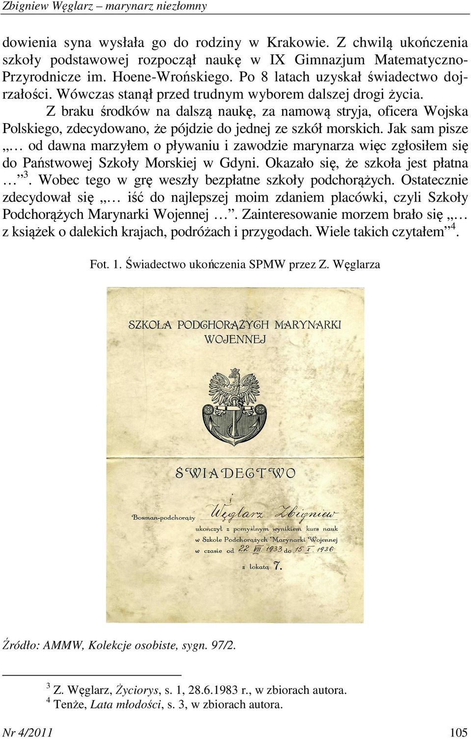 Z braku środków na dalszą naukę, za namową stryja, oficera Wojska Polskiego, zdecydowano, że pójdzie do jednej ze szkół morskich.