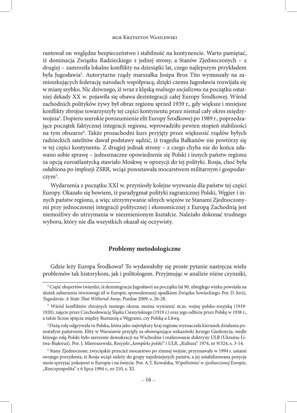 Autorytarne rządy marszałka Josipa Broz Tito wymuszały na zamieszkujących federację narodach współpracę, dzięki czemu Jugosławia rozwijała się w miarę szybko.