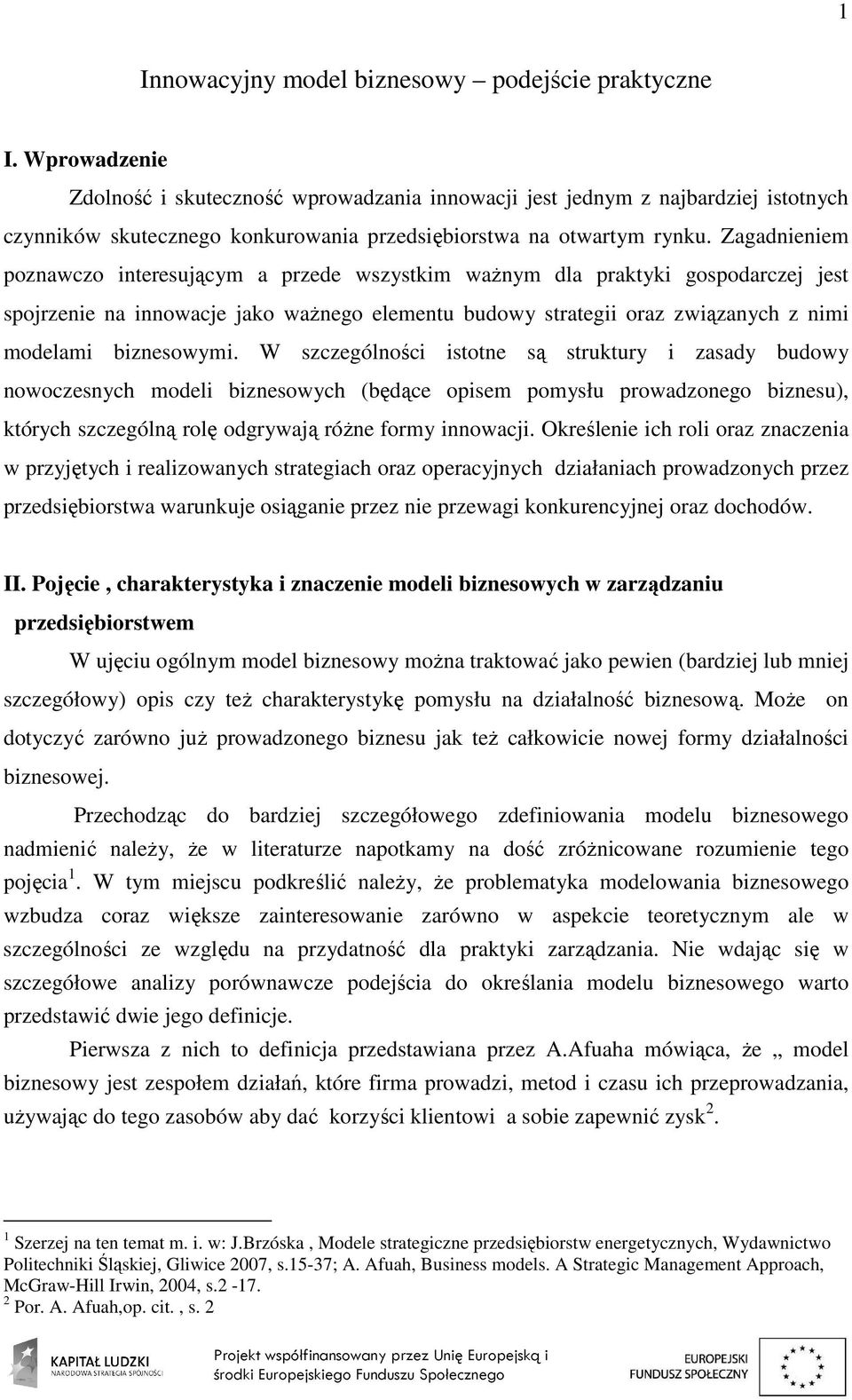 Zagadnieniem poznawczo interesującym a przede wszystkim waŝnym dla praktyki gospodarczej jest spojrzenie na innowacje jako waŝnego elementu budowy strategii oraz związanych z nimi modelami