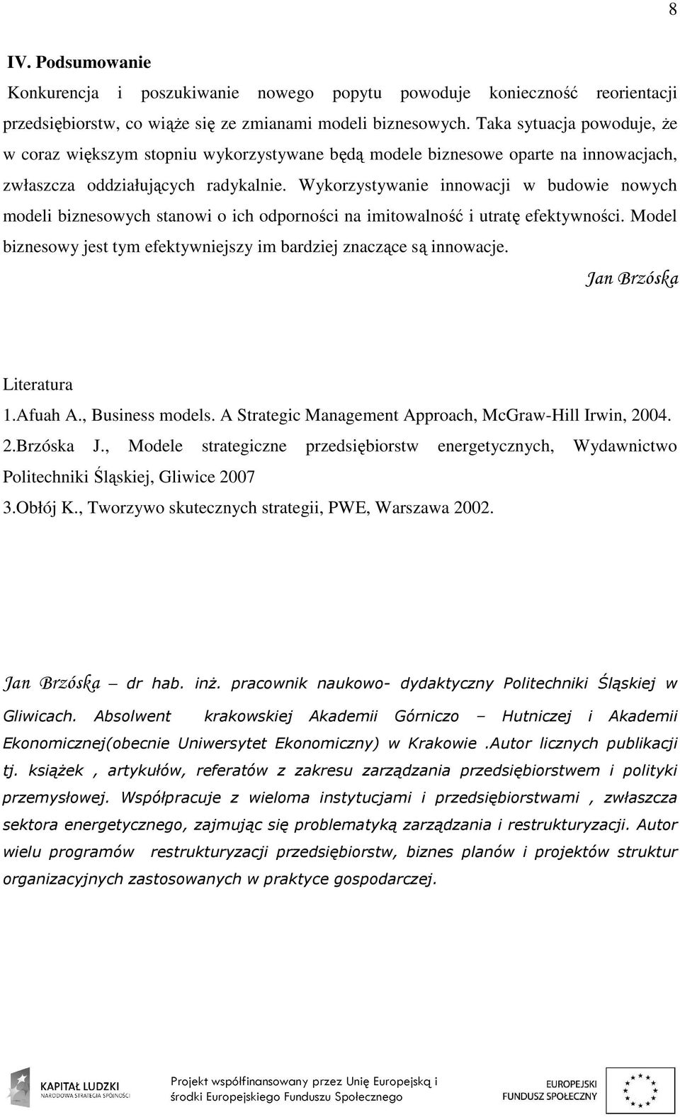 Wykorzystywanie innowacji w budowie nowych modeli biznesowych stanowi o ich odporności na imitowalność i utratę efektywności. Model biznesowy jest tym efektywniejszy im bardziej znaczące są innowacje.