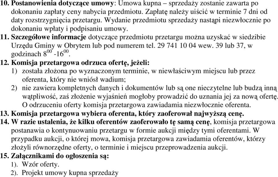 Szczegółowe informacje dotyczące przedmiotu przetargu można uzyskać w siedzibie Urzędu Gminy w Obrytem lub pod numerem tel. 29 741 10 04 wew. 39 lub 37, w godzinach 8 00-16 00. 12.