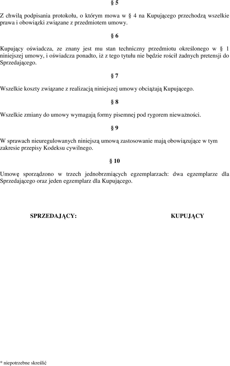 Wszelkie koszty związane z realizacją niniejszej umowy obciążają Kupującego. Wszelkie zmiany do umowy wymagają formy pisemnej pod rygorem nieważności.