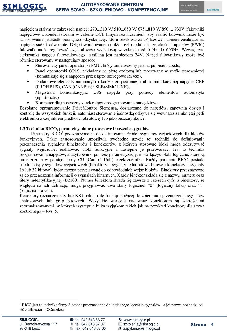 Dzięki wbudowanemu układowi modulacji szerokości impulsów (PWM) falownik może regulować częstotliwość wyjściową w zakresie od 0 Hz do 600Hz.