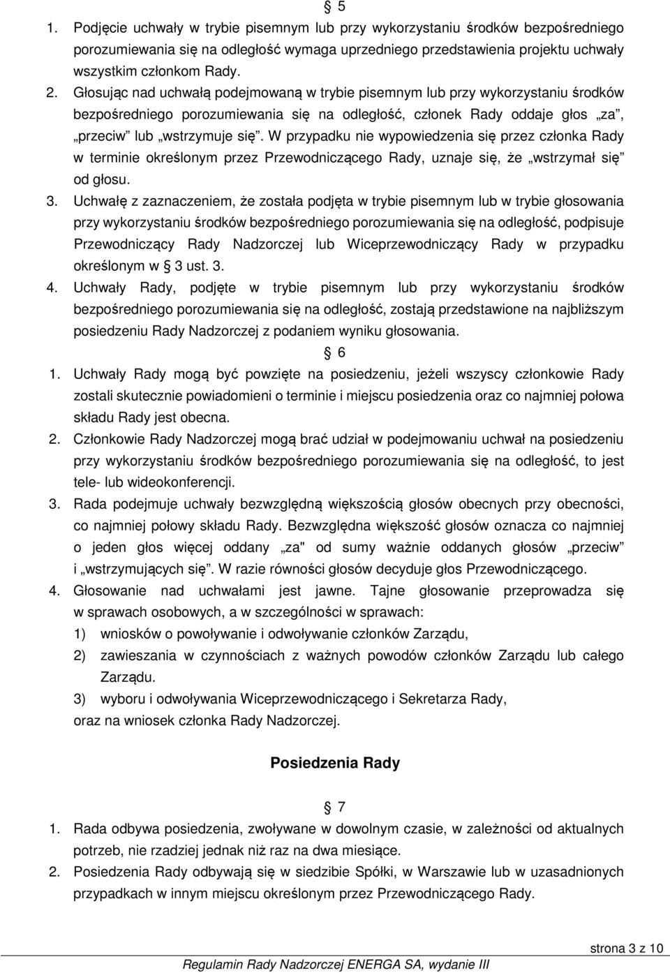 W przypadku nie wypowiedzenia się przez członka Rady w terminie określonym przez Przewodniczącego Rady, uznaje się, że wstrzymał się od głosu. 3.