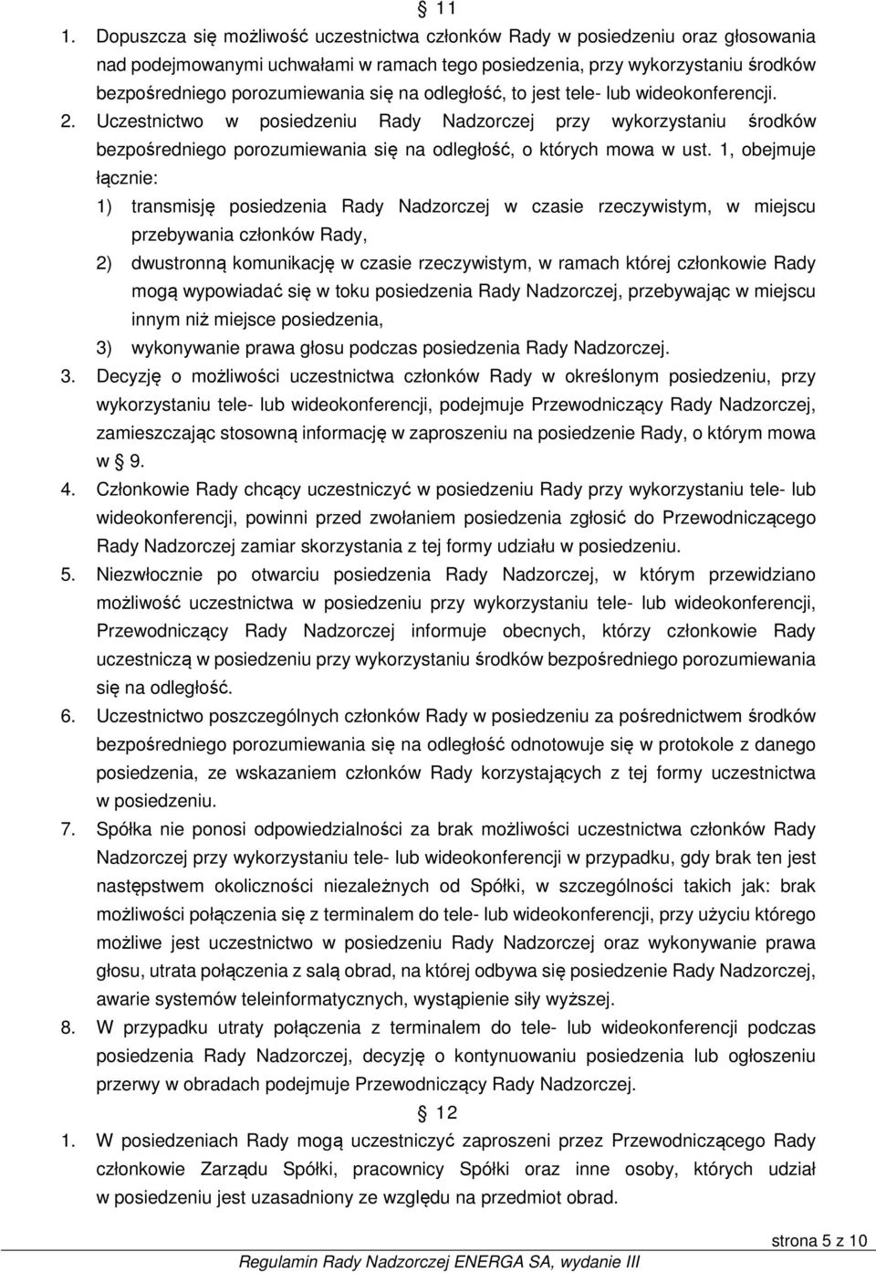 1, obejmuje łącznie: 1) transmisję posiedzenia Rady Nadzorczej w czasie rzeczywistym, w miejscu przebywania członków Rady, 2) dwustronną komunikację w czasie rzeczywistym, w ramach której członkowie