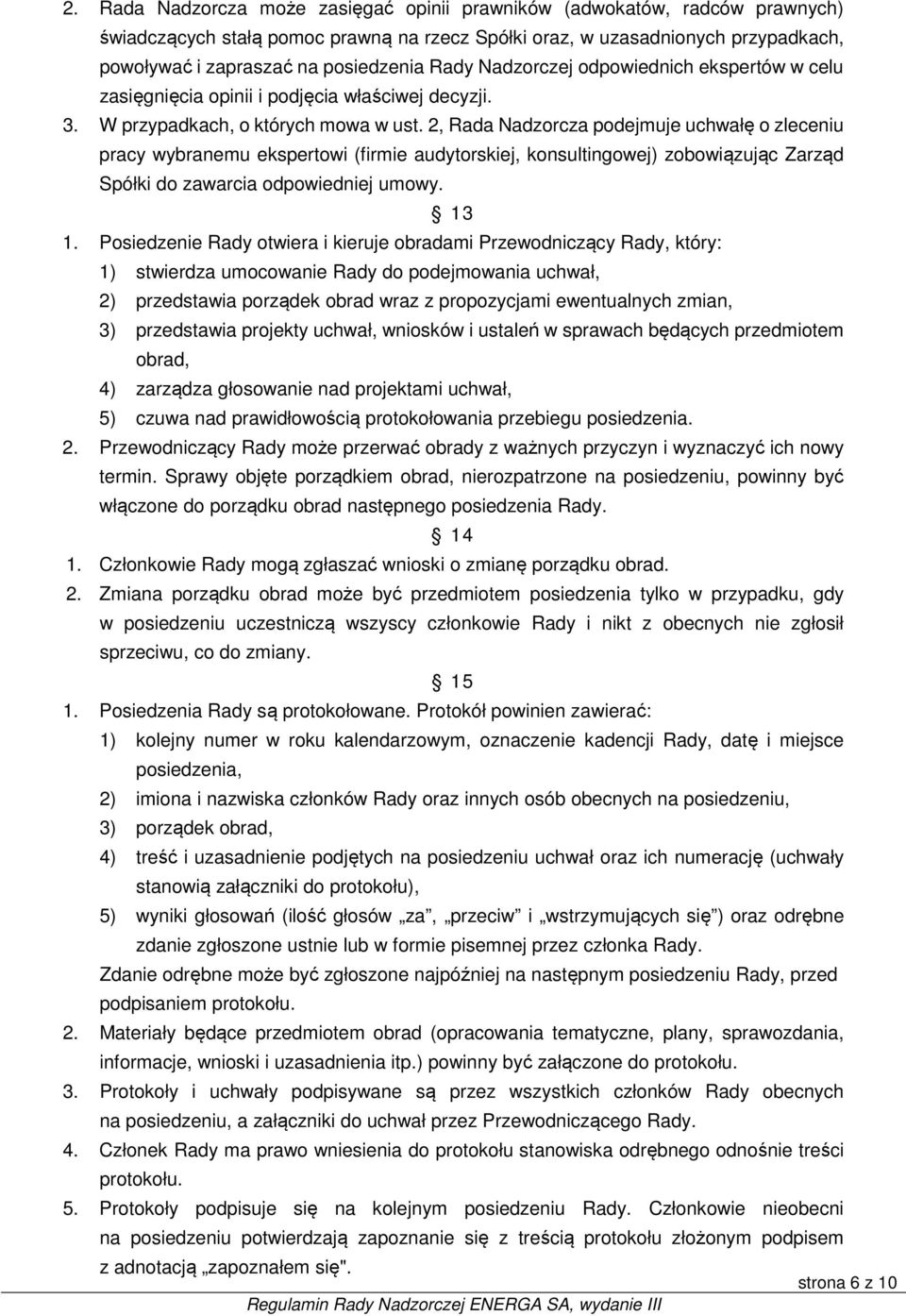 2, Rada Nadzorcza podejmuje uchwałę o zleceniu pracy wybranemu ekspertowi (firmie audytorskiej, konsultingowej) zobowiązując Zarząd Spółki do zawarcia odpowiedniej umowy. 13 1.