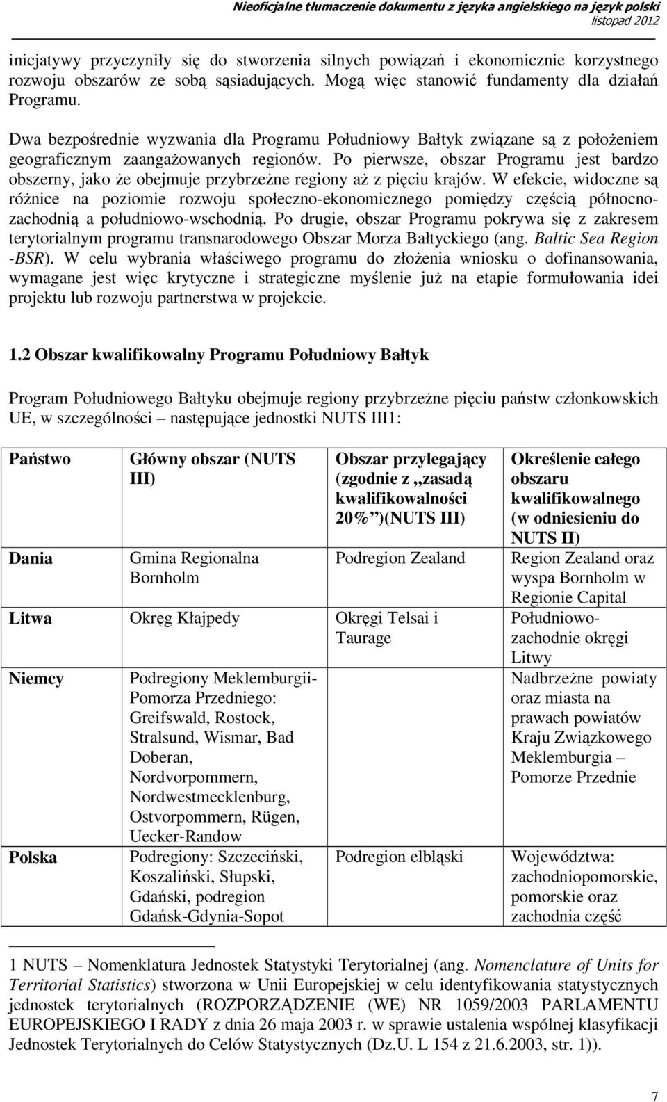 Po pierwsze, obszar Programu jest bardzo obszerny, jako Ŝe obejmuje przybrzeŝne regiony aŝ z pięciu krajów.