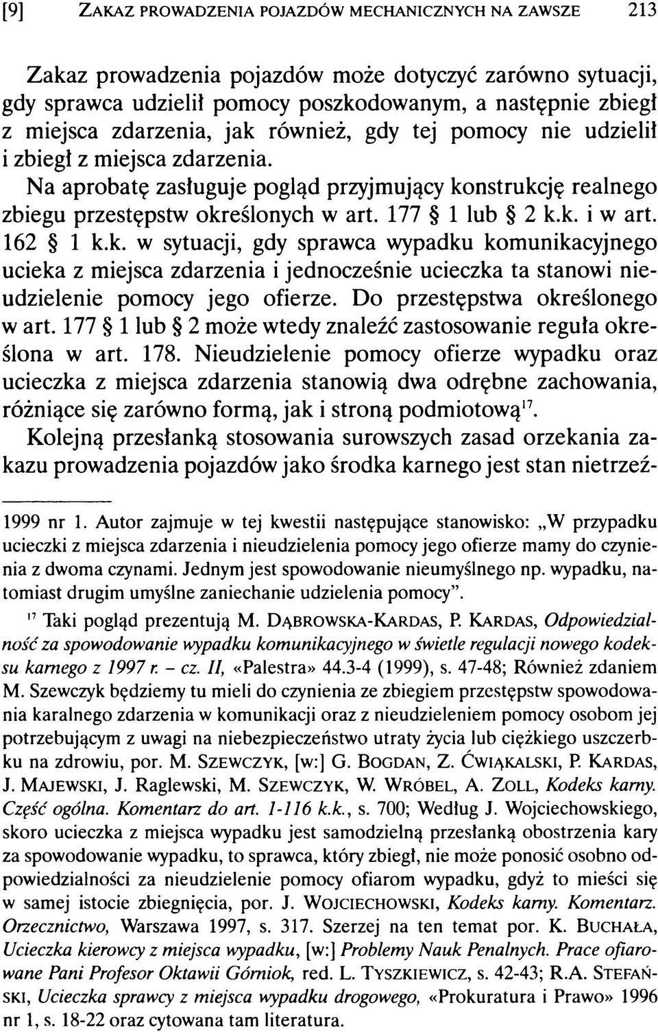 162 1 k.k. w sytuacji, gdy sprawca wypadku komunikacyjnego ucieka z miejsca zdarzenia i jednocześnie ucieczka ta stanowi nieudzielenie pomocy jego ofierze. Do przestępstwa określonego w art.