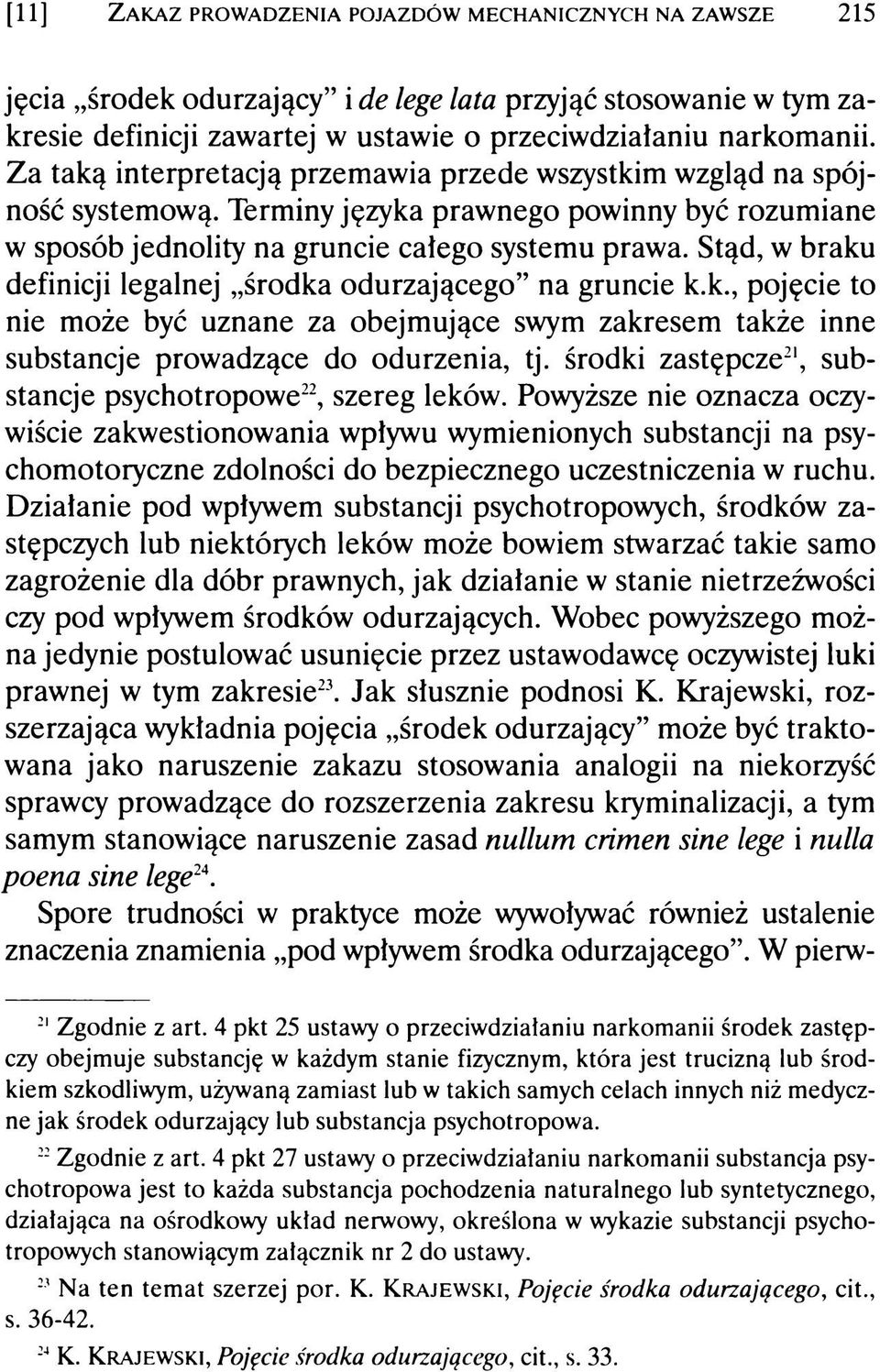 Stąd, w braku definicji legalnej środka odurzającego na gruncie k.k., pojęcie to nie może być uznane za obejmujące swym zakresem także inne substancje prowadzące do odurzenia, tj.