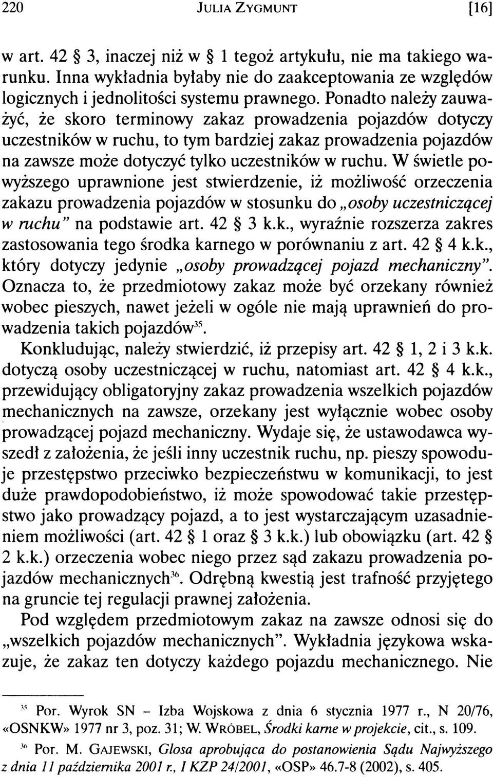 W świetle powyższego uprawnione jest stwierdzenie, iż możliwość orzeczenia zakazu prowadzenia pojazdów w stosunku do osoby uczestniczącej w ruchu na podstawie art. 42 3 k.k., wyraźnie rozszerza zakres zastosowania tego środka karnego w porównaniu z art.