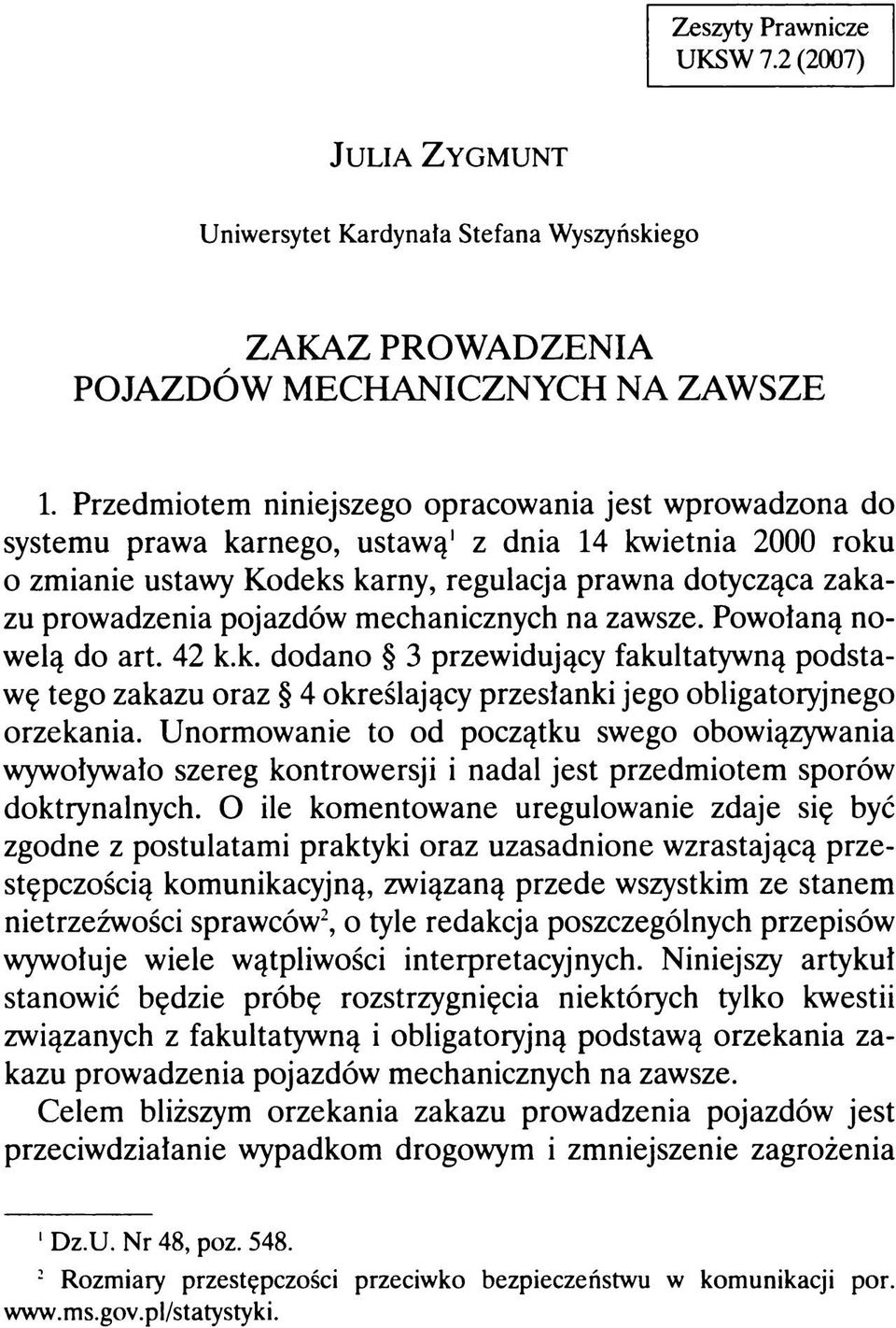 pojazdów mechanicznych na zawsze. Powołaną nowelą do art. 42 k.k. dodano 3 przewidujący fakultatywną podstawę tego zakazu oraz 4 określający przesłanki jego obligatoryjnego orzekania.