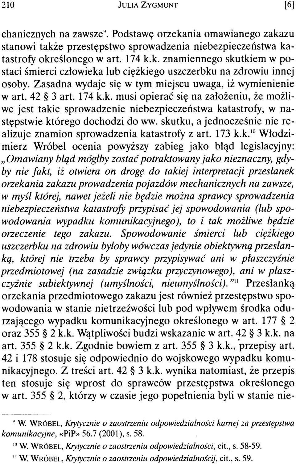 k. musi opierać się na założeniu, że możliwe jest takie sprowadzenie niebezpieczeństwa katastrofy, w następstwie którego dochodzi do ww.