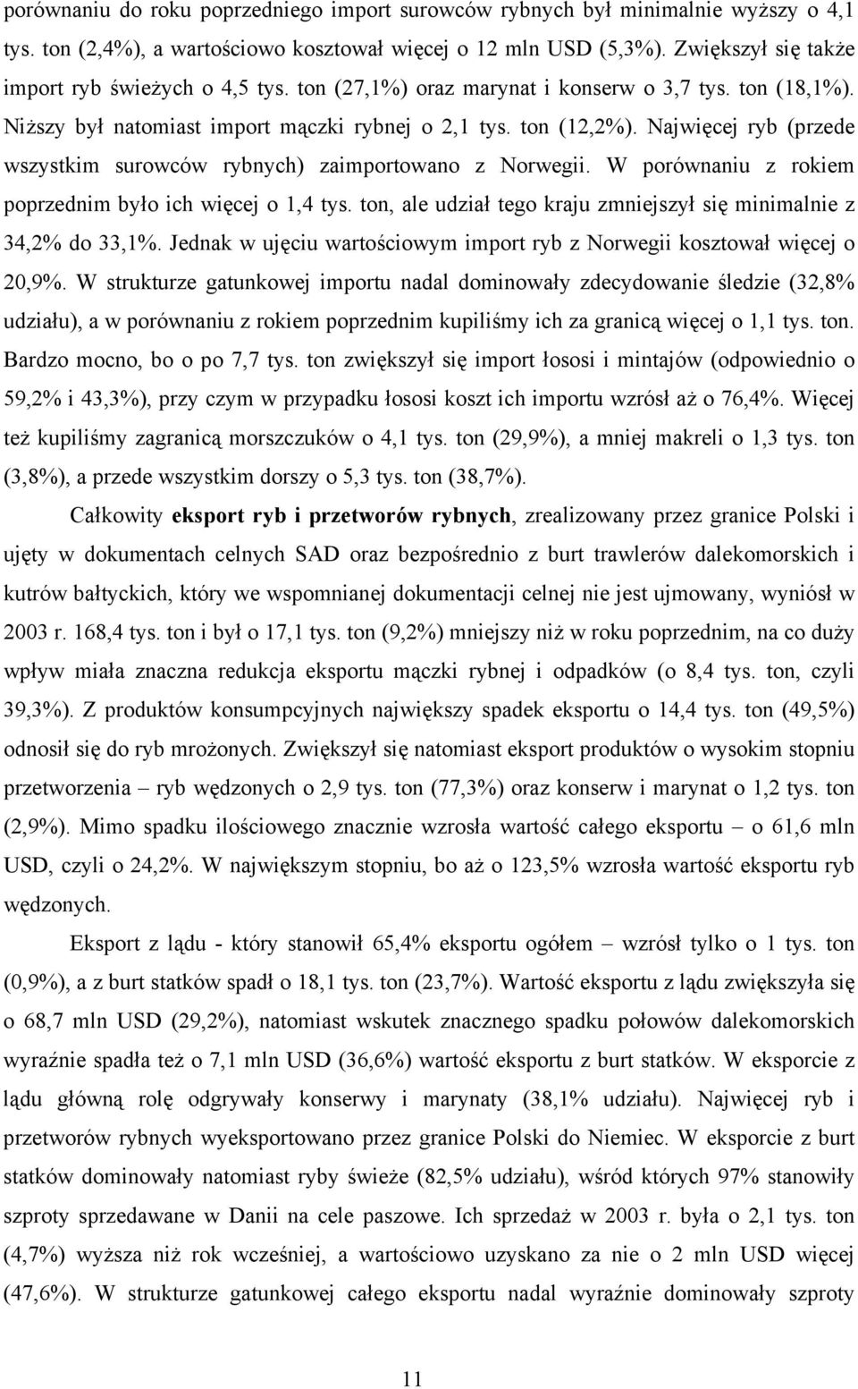 Najwięcej ryb (przede wszystkim surowców rybnych) zaimportowano z Norwegii. W porównaniu z rokiem poprzednim było ich więcej o 1,4 tys.