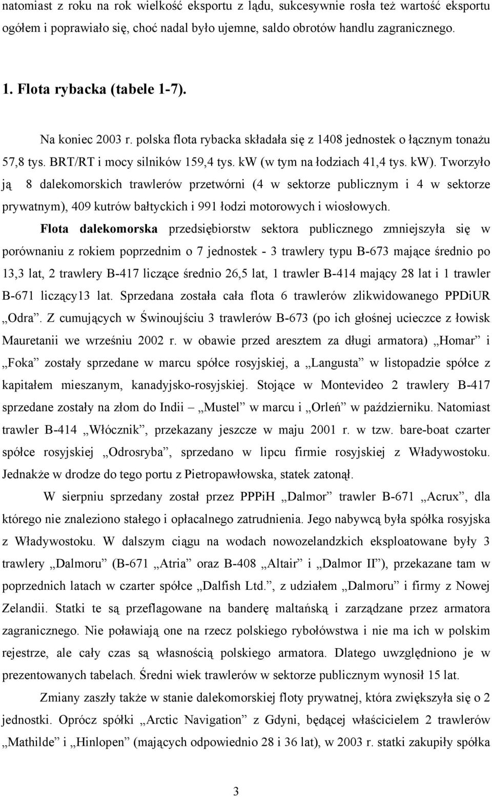 Tworzyło ją 8 dalekomorskich trawlerów przetwórni (4 w sektorze publicznym i 4 w sektorze prywatnym), 409 kutrów bałtyckich i 991 łodzi motorowych i wiosłowych.