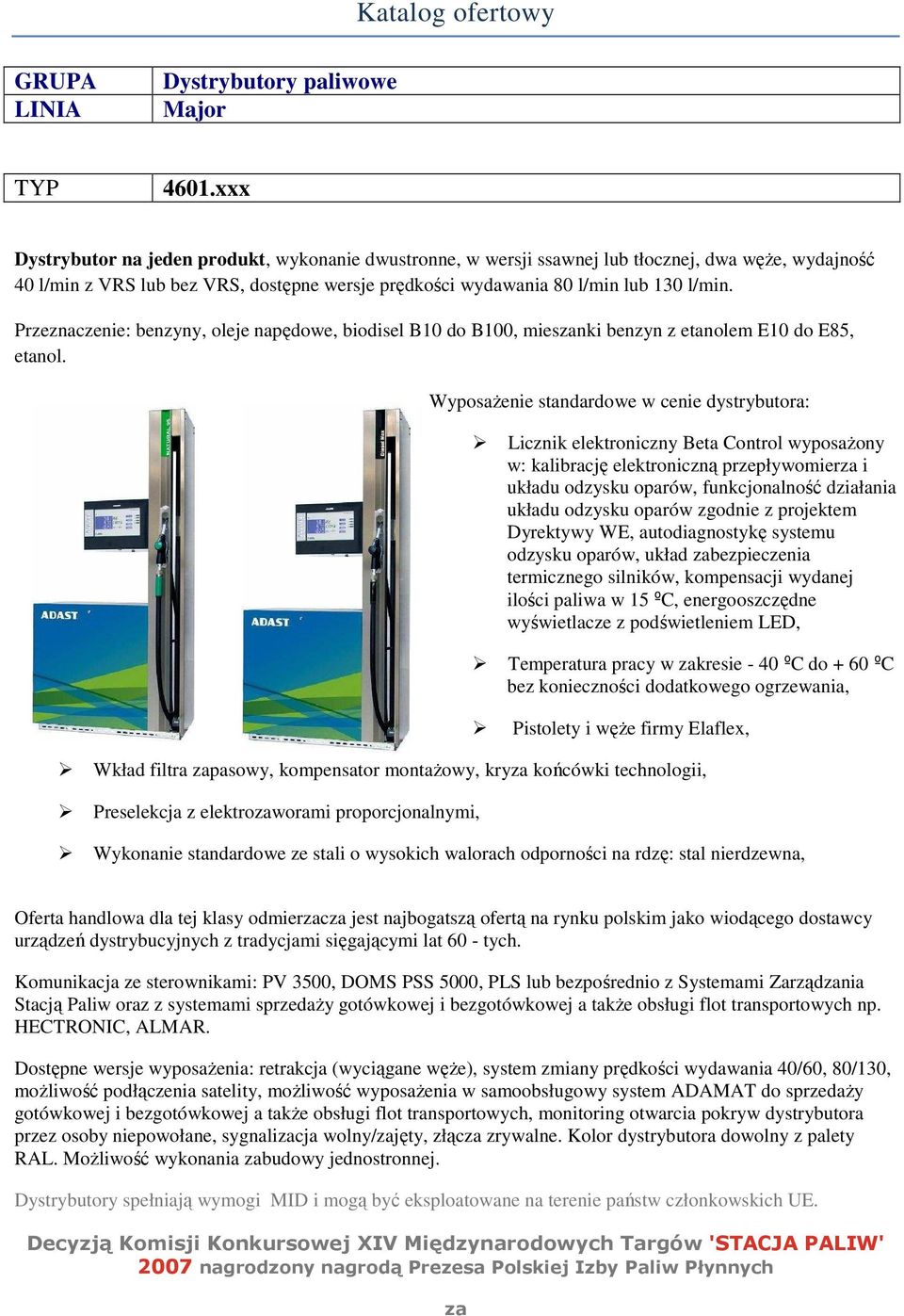 Przeznaczenie: benzyny, oleje napędowe, biodisel B10 do B100, miesnki benzyn z etanolem E10 do E85, Licznik elektroniczny Beta Control wyposażony w: kalibrację elektroniczną przepływomier i układu