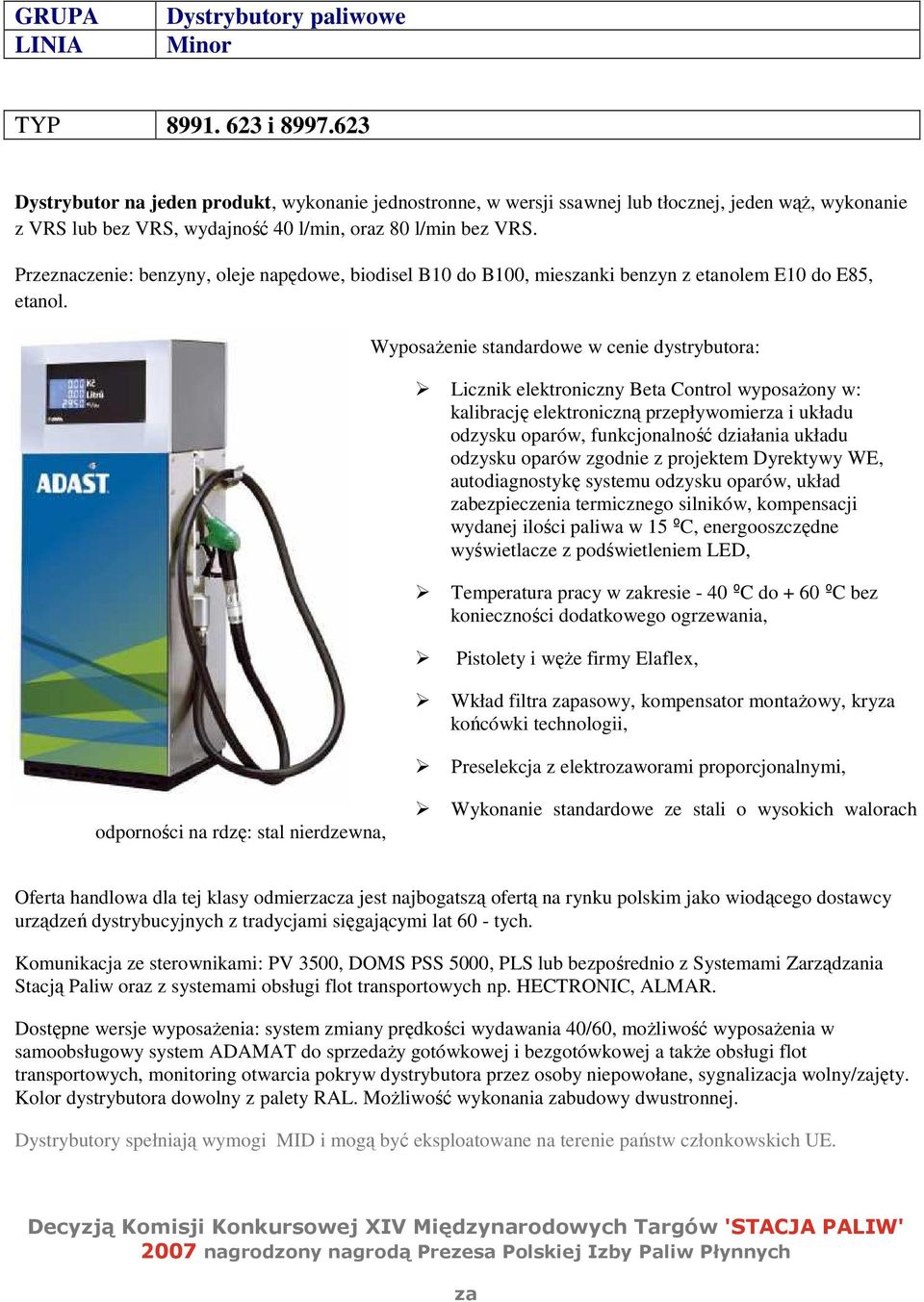 Przeznaczenie: benzyny, oleje napędowe, biodisel B10 do B100, miesnki benzyn z etanolem E10 do E85, Licznik elektroniczny Beta Control wyposażony w: kalibrację elektroniczną przepływomier i układu