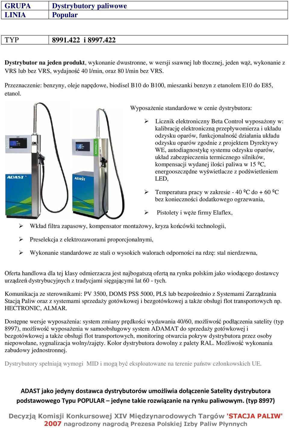 Przeznaczenie: benzyny, oleje napędowe, biodisel B10 do B100, miesnki benzyn z etanolem E10 do E85, Licznik elektroniczny Beta Control wyposażony w: kalibrację elektroniczną przepływomier i układu