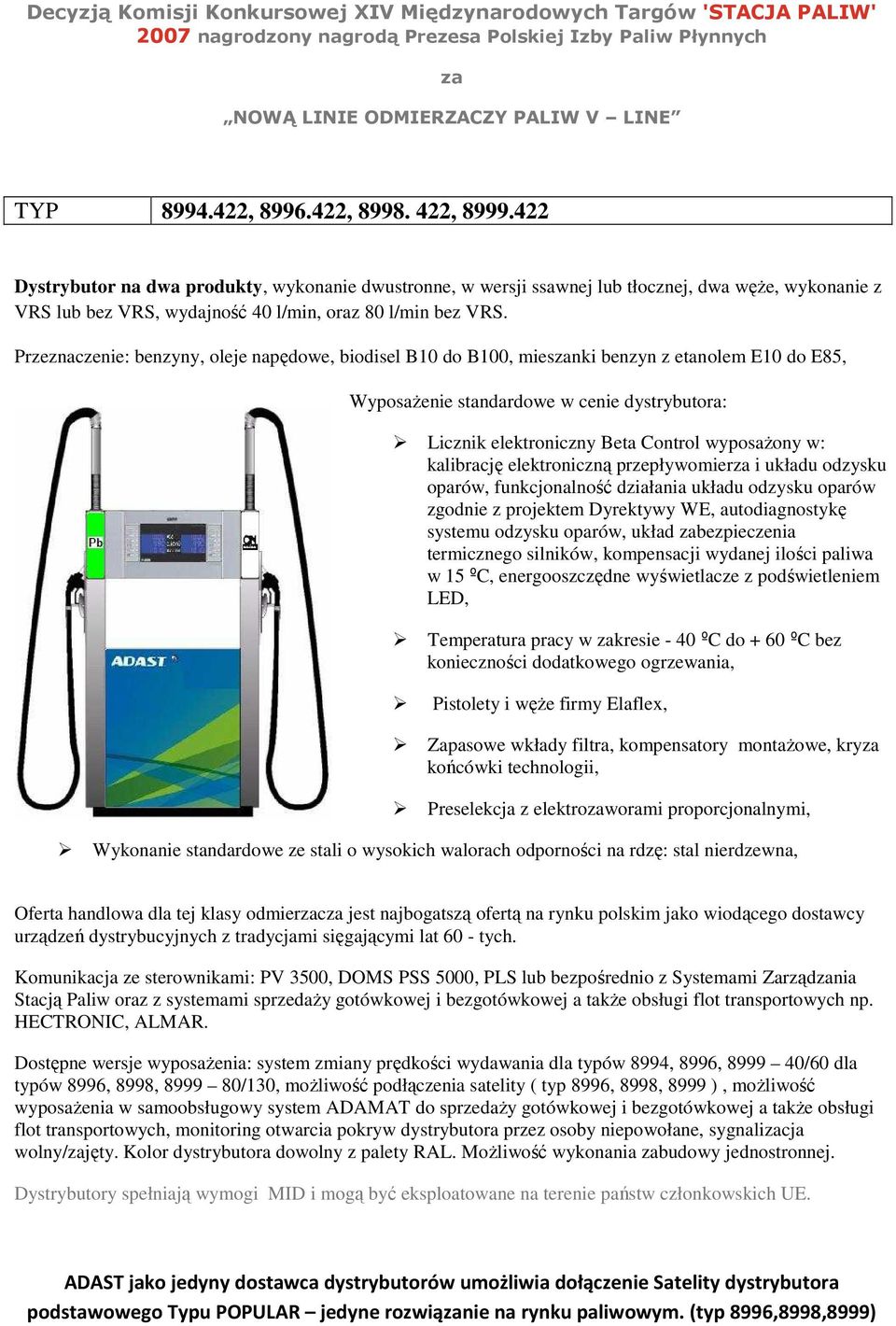 Przeznaczenie: benzyny, oleje napędowe, biodisel B10 do B100, miesnki benzyn z etanolem E10 do E85, Licznik elektroniczny Beta Control wyposażony w: kalibrację elektroniczną przepływomier i układu