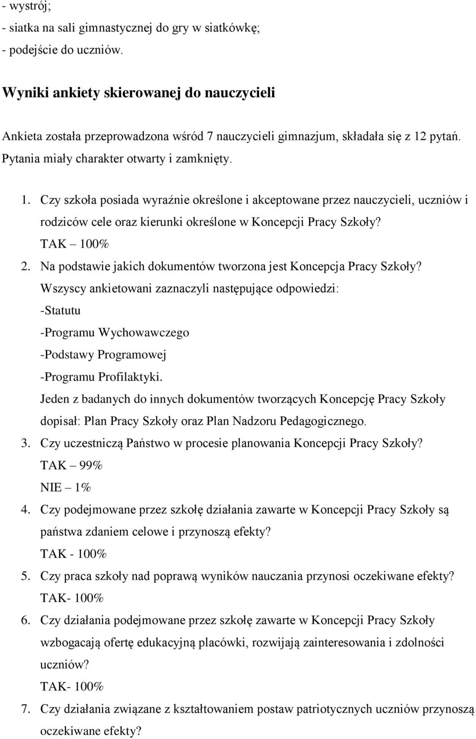 pytań. Pytania miały charakter otwarty i zamknięty. 1. Czy szkoła posiada wyraźnie określone i akceptowane przez nauczycieli, uczniów i rodziców cele oraz kierunki określone w Koncepcji Pracy Szkoły?