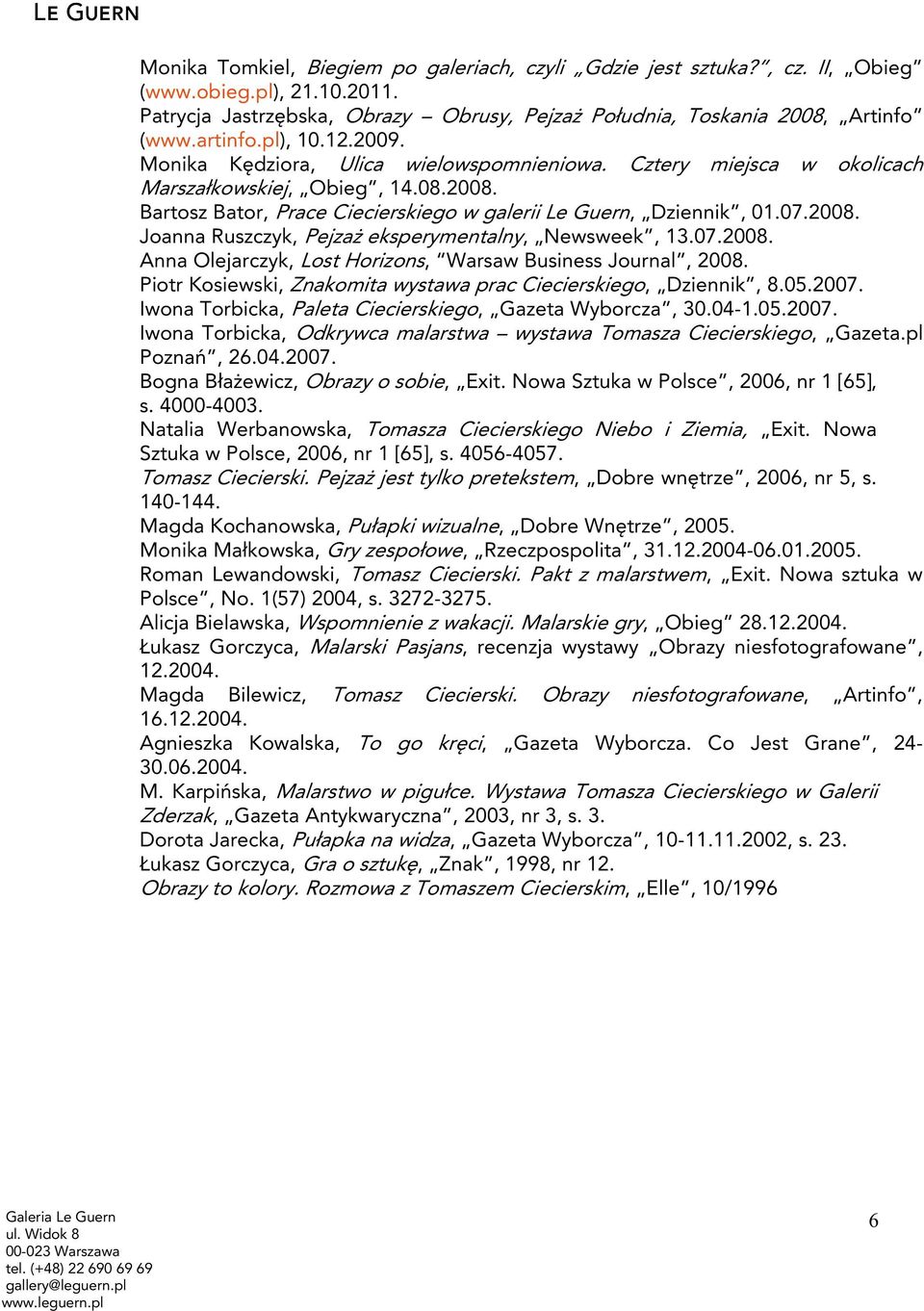 07.2008. Anna Olejarczyk, Lost Horizons, Warsaw Business Journal, 2008. Piotr Kosiewski, Znakomita wystawa prac Ciecierskiego, Dziennik, 8.05.2007.