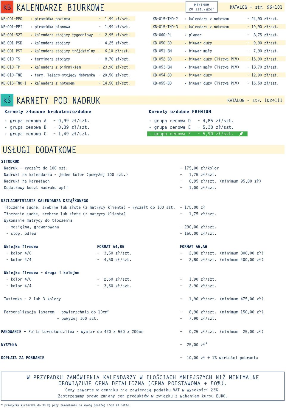KB 050 BD biuwar duży 9,90 zł/szt. KB 001 PST kalendarz stojący trójdzielny 6,10 zł/szt. KB 051 BM biuwar mały 7,90 zł/szt. KB 010 TS terminarz stojący 8,70 zł/szt.