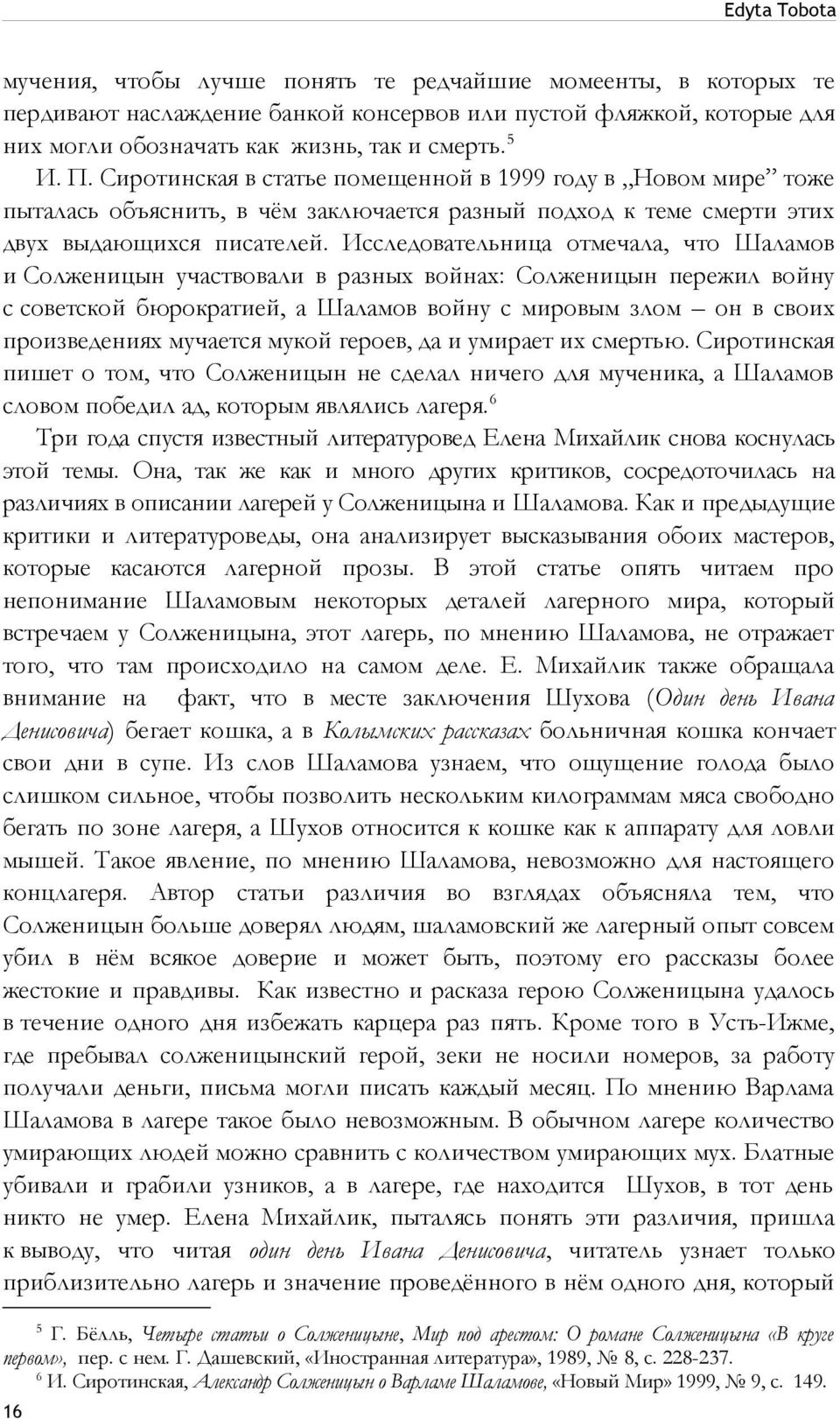 Исследовательница отмечала, что Шаламов и Солженицын участвовали в разных войнах: Солженицын пережил войну с советской бюрократией, а Шаламов войну с мировым злом он в своих произведениях мучается