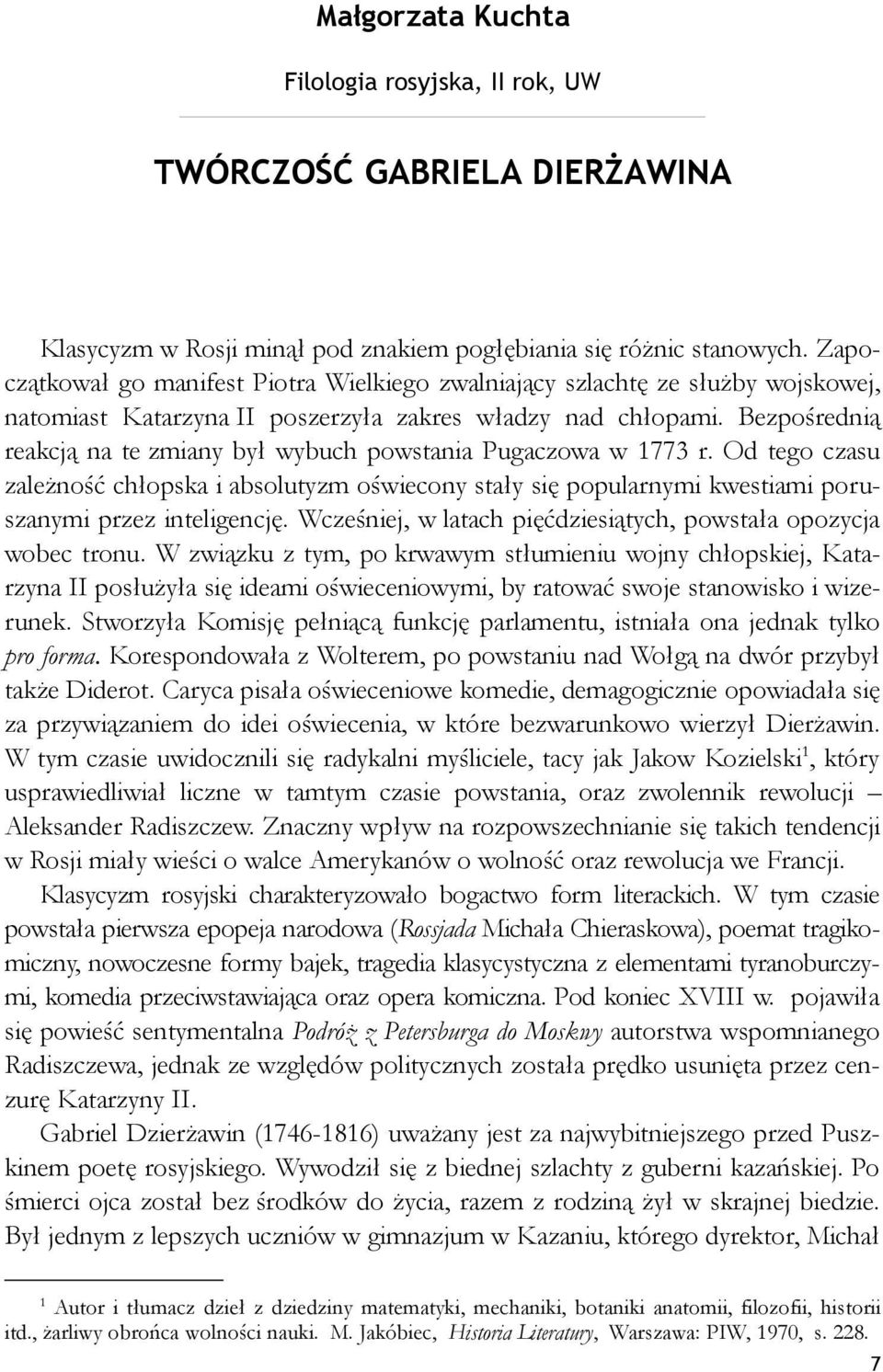 Bezpośrednią reakcją na te zmiany był wybuch powstania Pugaczowa w 1773 r. Od tego czasu zależność chłopska i absolutyzm oświecony stały się popularnymi kwestiami poruszanymi przez inteligencję.