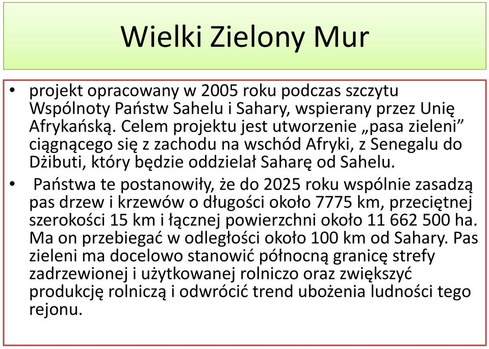 Państwa te postanowiły, że do 2025 roku wspólnie zasadzą pas drzew i krzewów o długości około 7775 km, przeciętnej szerokości 15 km i łącznej powierzchni około 11662500 ha.