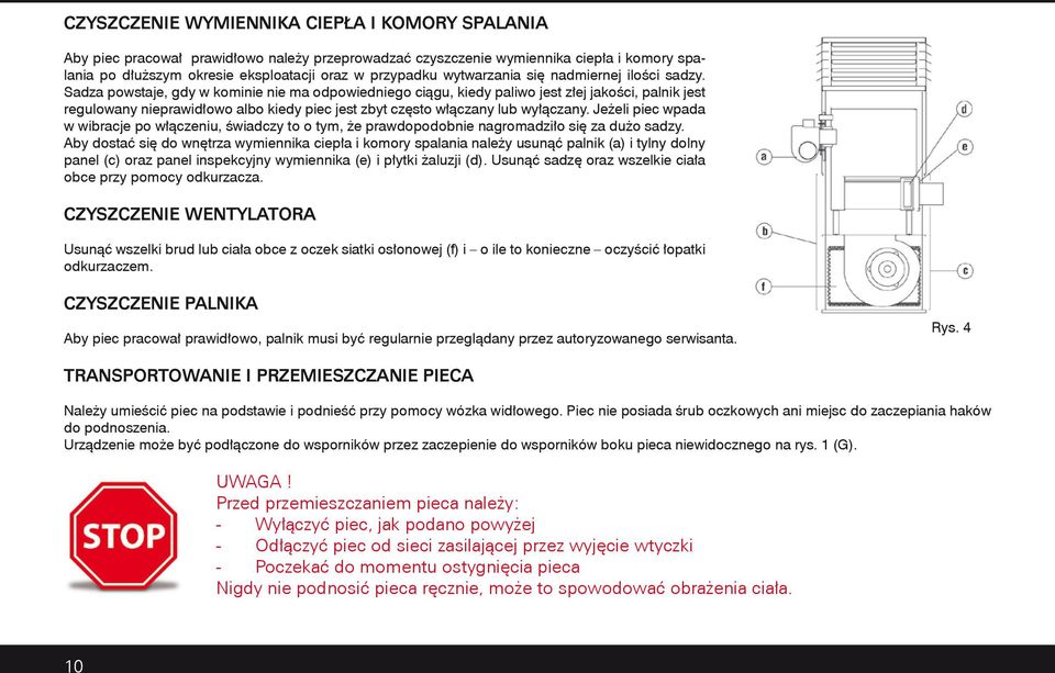 Sadza powstaje, gdy w kominie nie ma odpowiedniego ciągu, kiedy paliwo jest złej jakości, palnik jest regulowany nieprawidłowo albo kiedy piec jest zbyt często włączany lub wyłączany.