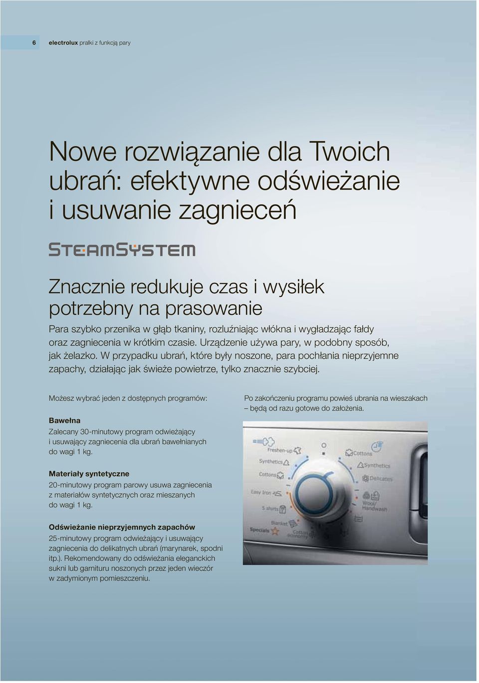 W przypadku ubrań, które były noszone, para pochłania nieprzyjemne zapachy, działając jak świeże powietrze, tylko znacznie szybciej.