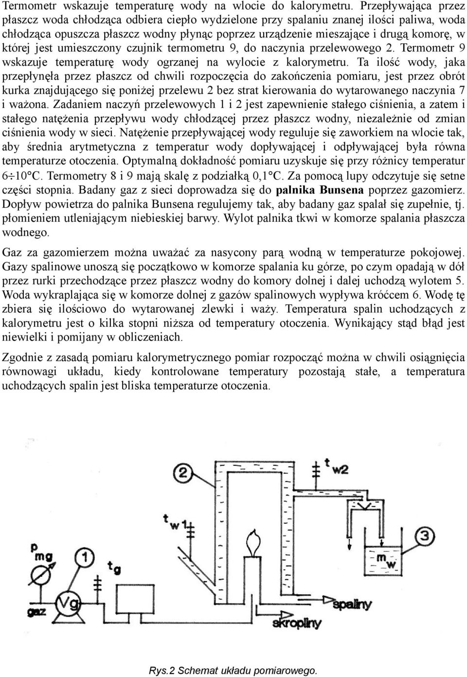 umieszczony czujnik termometru 9, do naczynia rzelewowego 2. Termometr 9 wskazuje temeraturę wody ogrzanej na wylocie z kalorymetru.