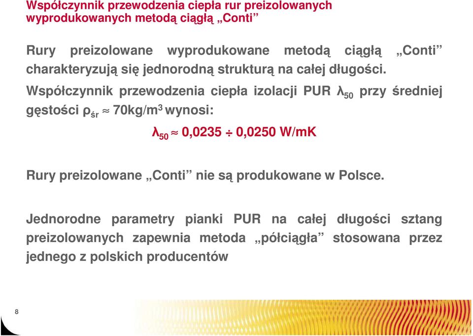 Współczynnik przewodzenia ciepła izolacji PUR λ 50 przy średniej gęstości ρ śr 70kg/m 3 wynosi: λ 50 0,0235 0,0250 W/mK Rury