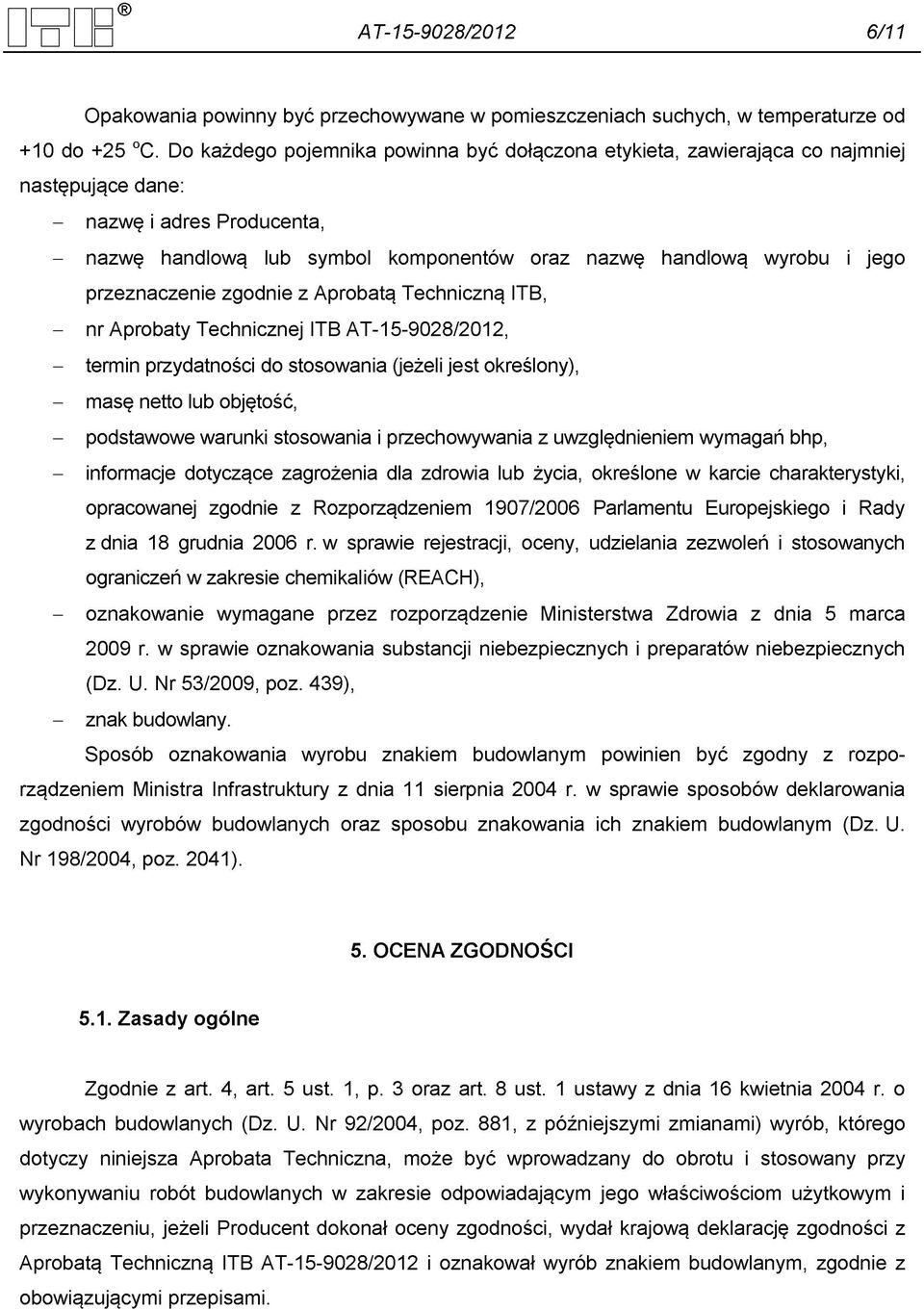 przeznaczenie zgodnie z Aprobatą Techniczną ITB, - nr Aprobaty Technicznej ITB AT-15-9028/2012, - termin przydatności do stosowania (jeżeli jest określony), - masę netto lub objętość, - podstawowe