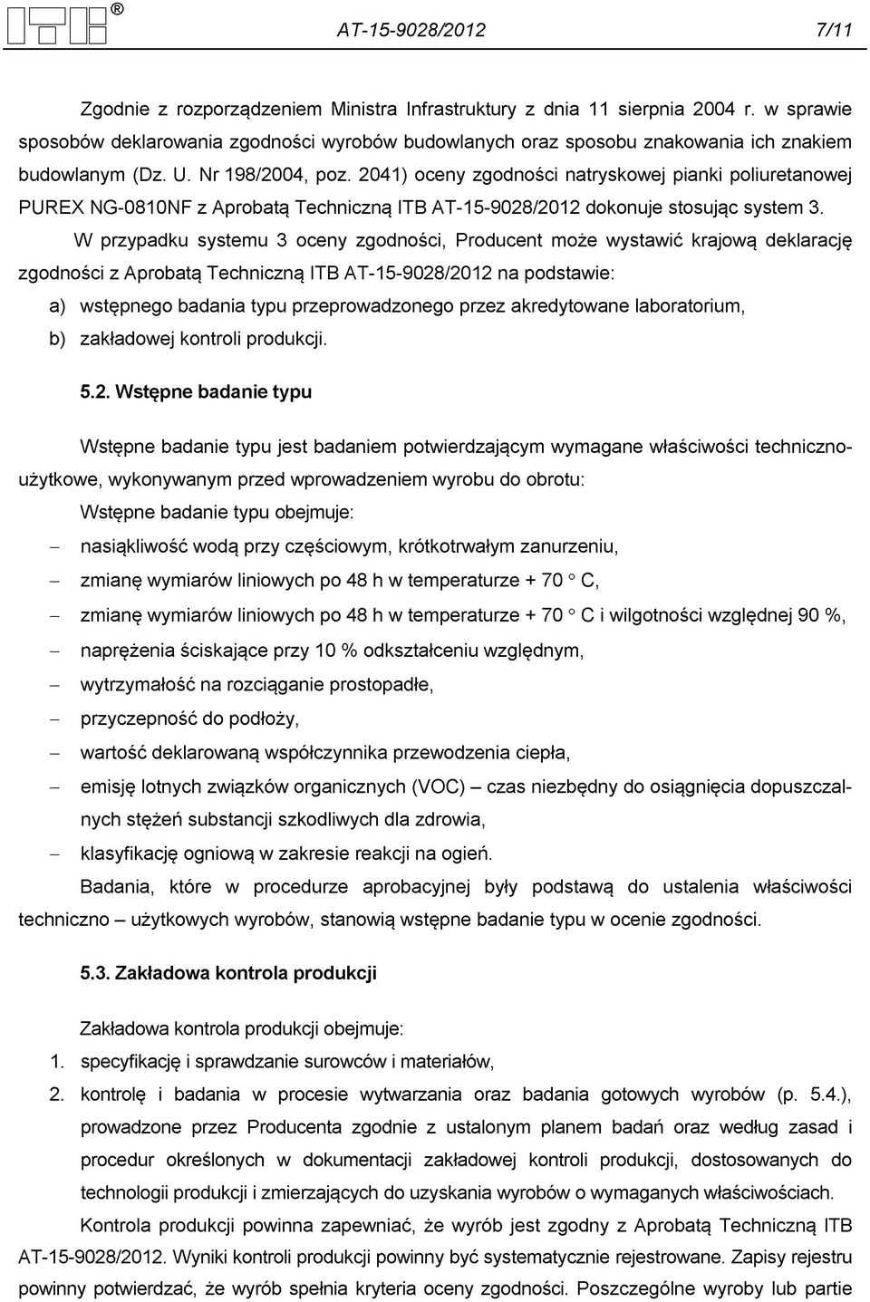 2041) oceny zgodności natryskowej pianki poliuretanowej PUREX NG-0810NF z Aprobatą Techniczną ITB AT-15-9028/2012 dokonuje stosując system 3.