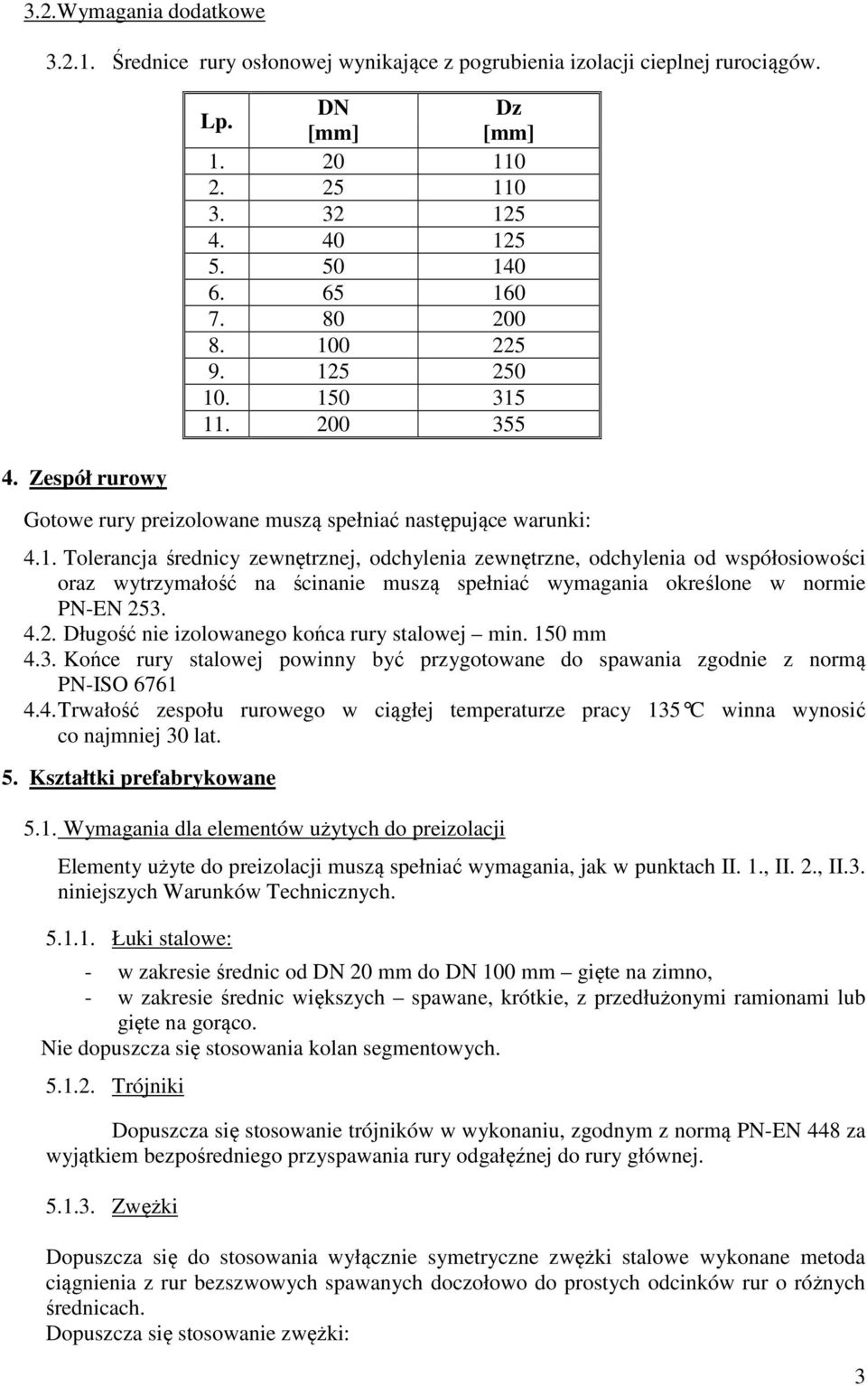 4.2. Długość nie izolowanego końca rury stalowej min. 150 mm 4.3. Końce rury stalowej powinny być przygotowane do spawania zgodnie z normą PN-ISO 6761 4.4. Trwałość zespołu rurowego w ciągłej temperaturze pracy 135 C winna wynosić co najmniej 30 lat.