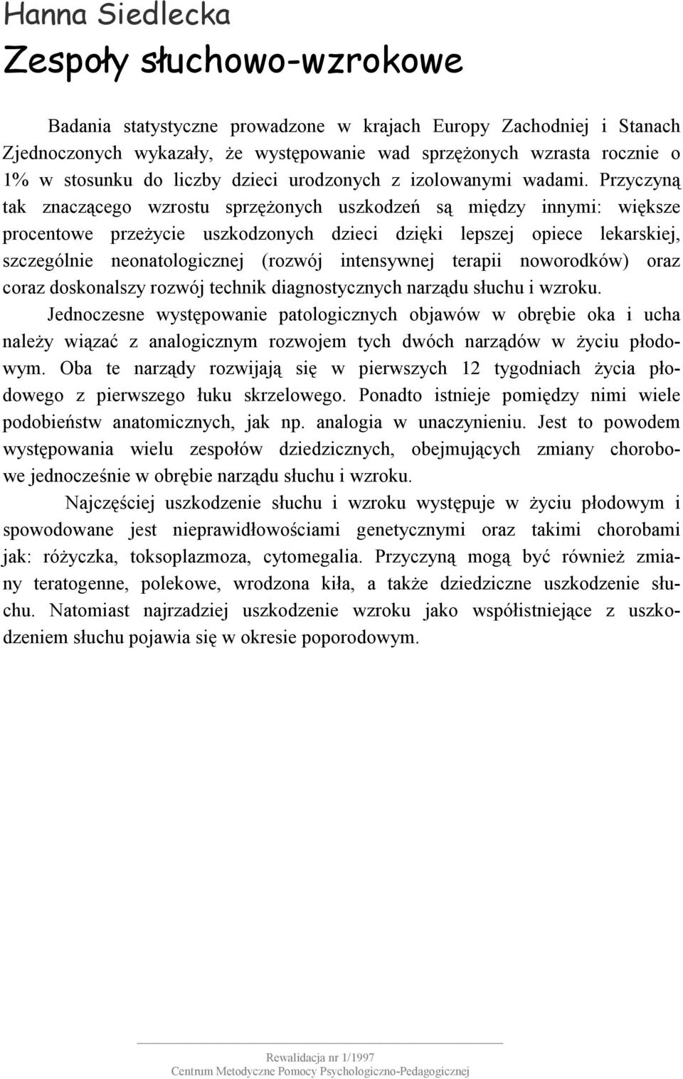 Przyczyną tak znaczącego wzrostu sprzężonych uszkodzeń są między innymi: większe procentowe przeżycie uszkodzonych dzieci dzięki lepszej opiece lekarskiej, szczególnie neonatologicznej (rozwój