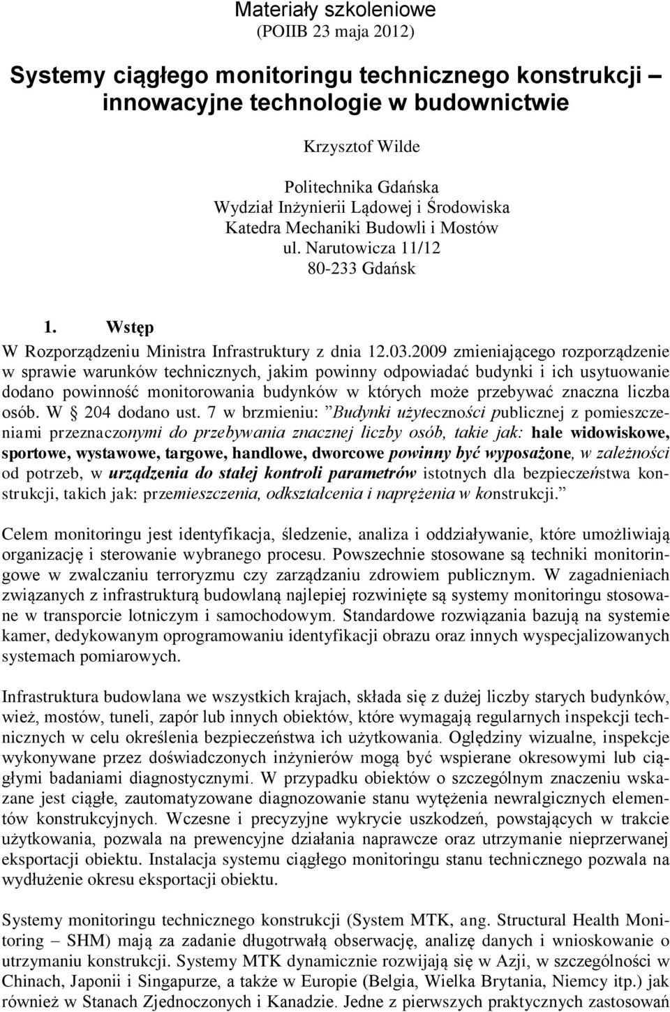 2009 zmieniającego rozporządzenie w sprawie warunków technicznych, jakim powinny odpowiadać budynki i ich usytuowanie dodano powinność monitorowania budynków w których może przebywać znaczna liczba