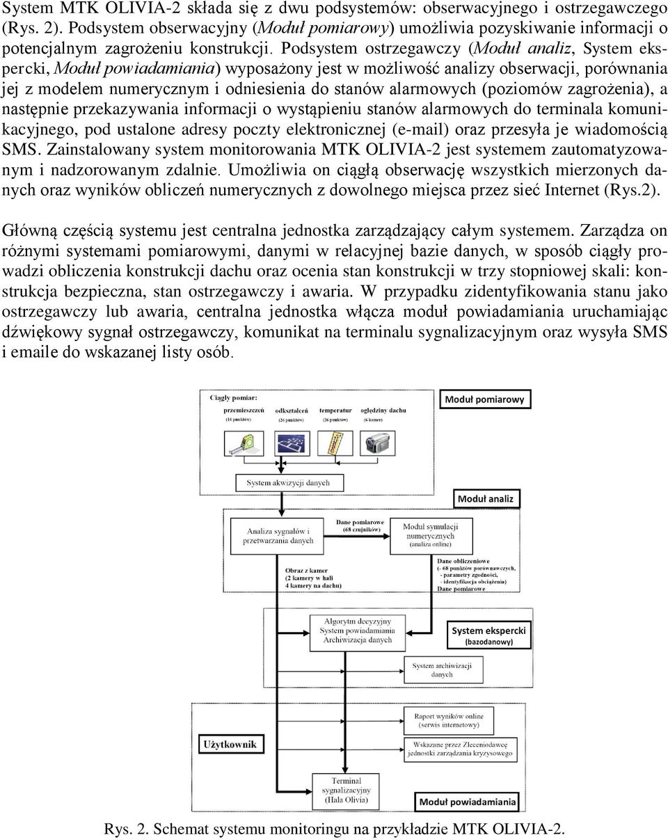 Podsystem ostrzegawczy (Moduł analiz, System ekspercki, Moduł powiadamiania) wyposażony jest w możliwość analizy obserwacji, porównania jej z modelem numerycznym i odniesienia do stanów alarmowych