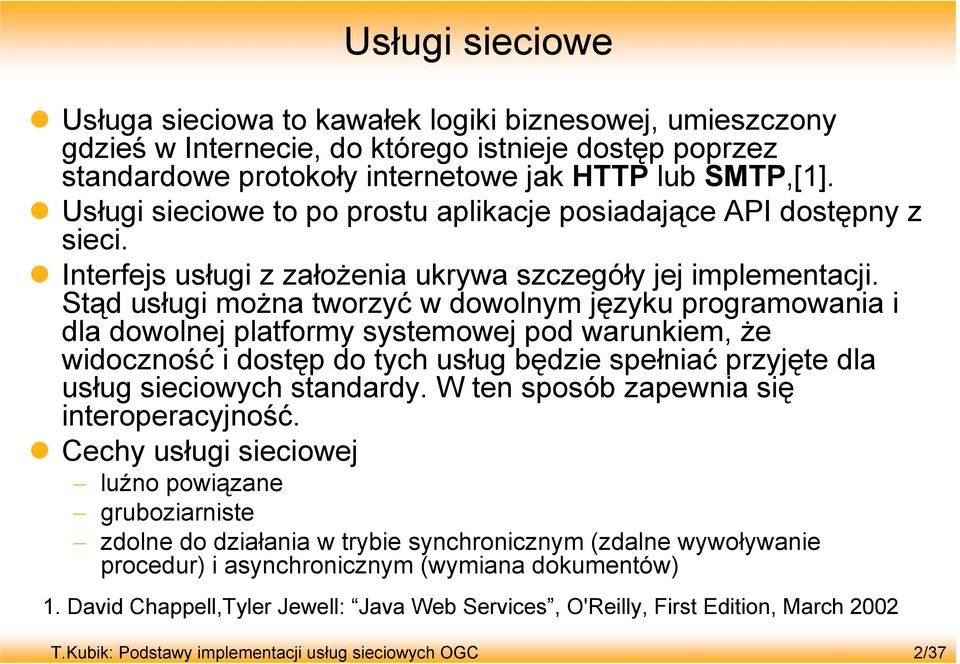 Stąd usługi moŝna tworzyć w dowolnym języku programowania i dla dowolnej platformy systemowej pod warunkiem, Ŝe widoczność i dostęp do tych usług będzie spełniać przyjęte dla usług sieciowych