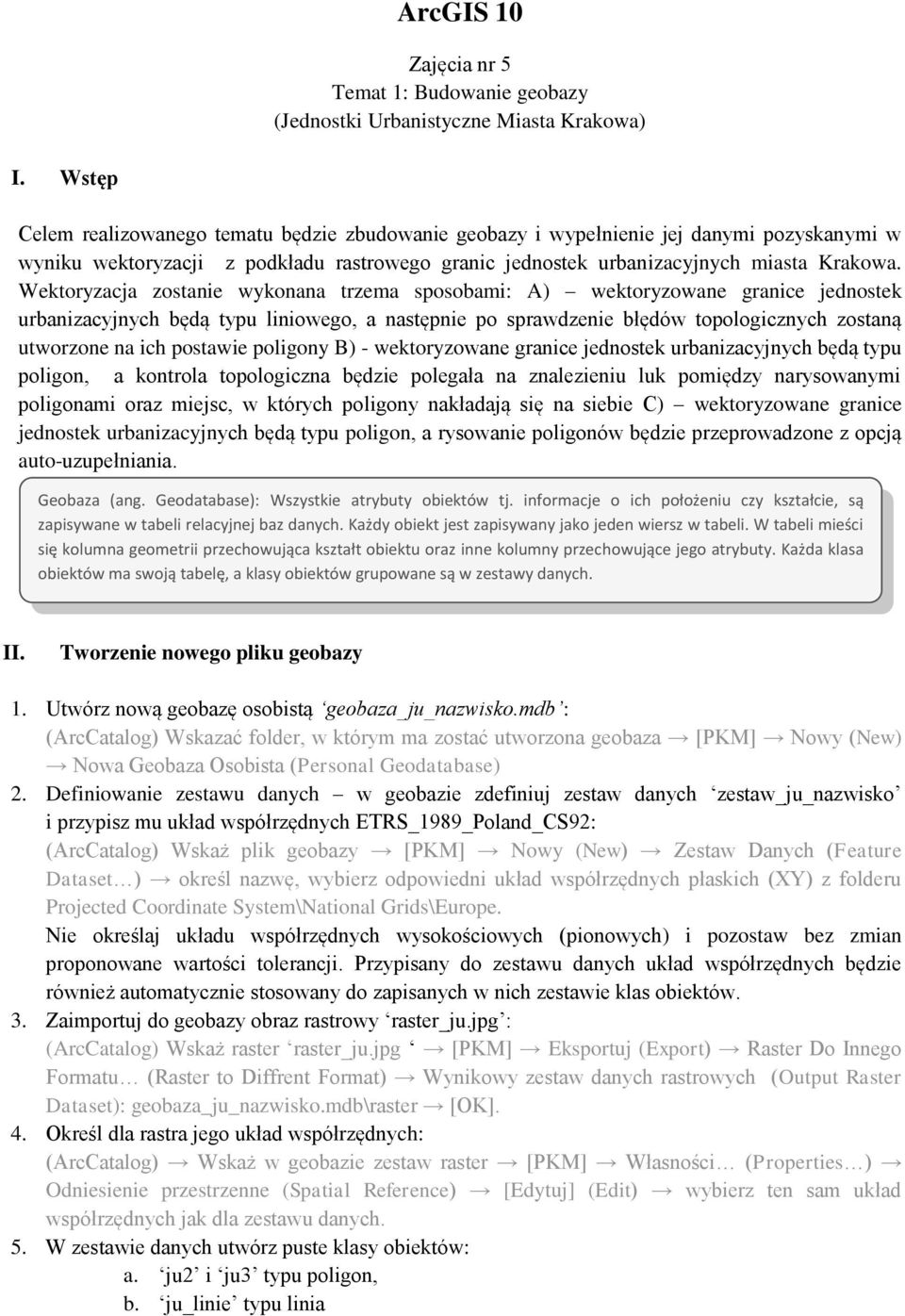 Wektoryzacja zostanie wykonana trzema sposobami: A) wektoryzowane granice jednostek urbanizacyjnych będą typu liniowego, a następnie po sprawdzenie błędów topologicznych zostaną utworzone na ich