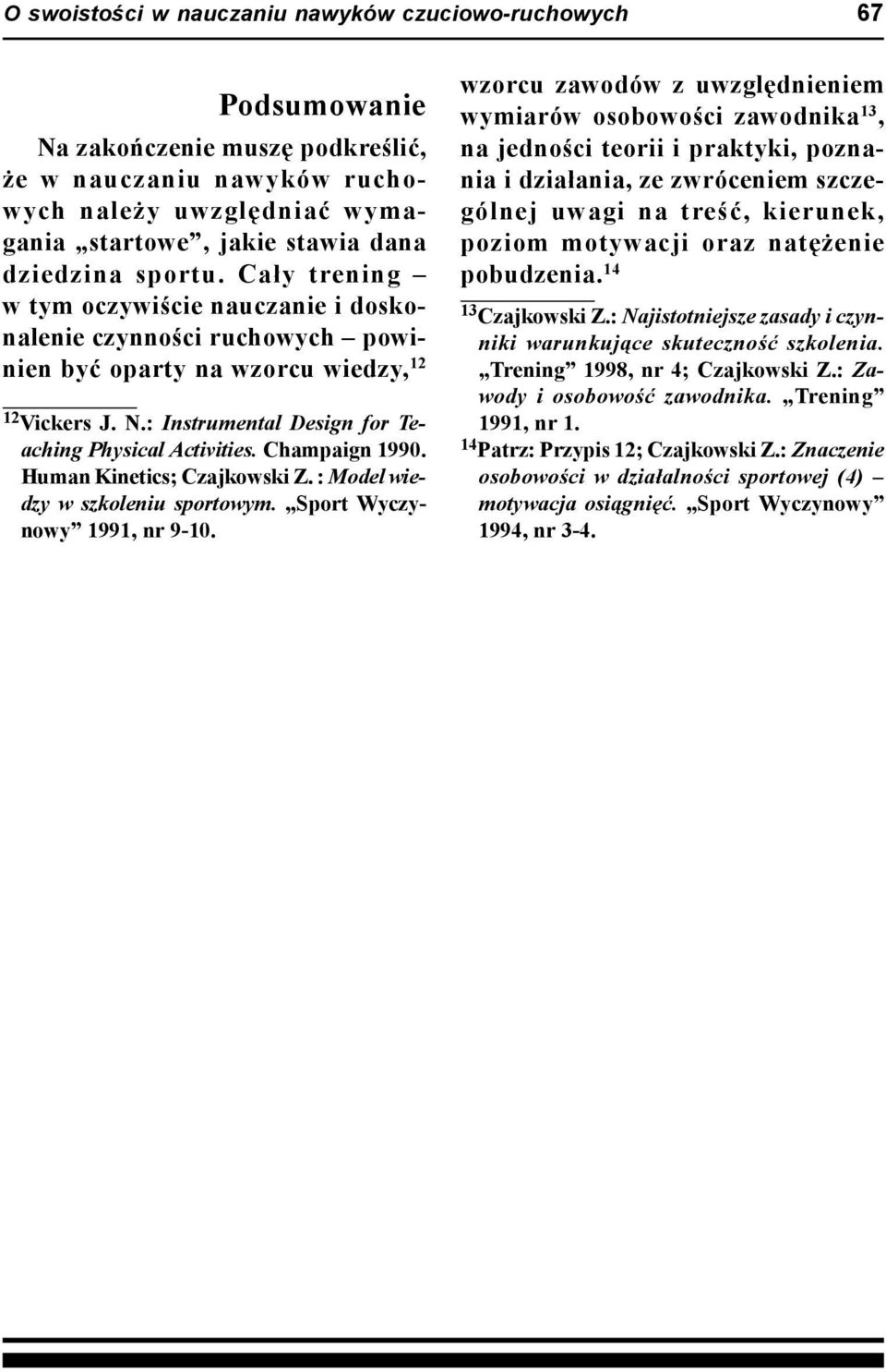 : Instrumental Design for Teaching Physical Activities. Champaign 1990. Human Kinetics; Czajkowski Z. : Model wiedzy w szkoleniu sportowym. Sport Wyczynowy 1991, nr 9-10.