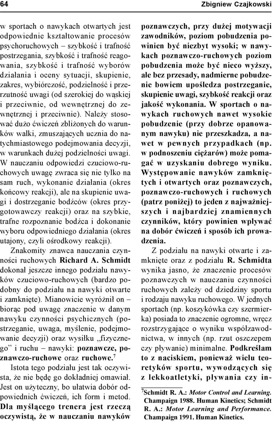 Należy stosować dużo ćwiczeń zbliżonych do warunków walki, zmuszających ucznia do natychmiastowego podejmowania decyzji, w warunkach dużej podzielności uwagi.