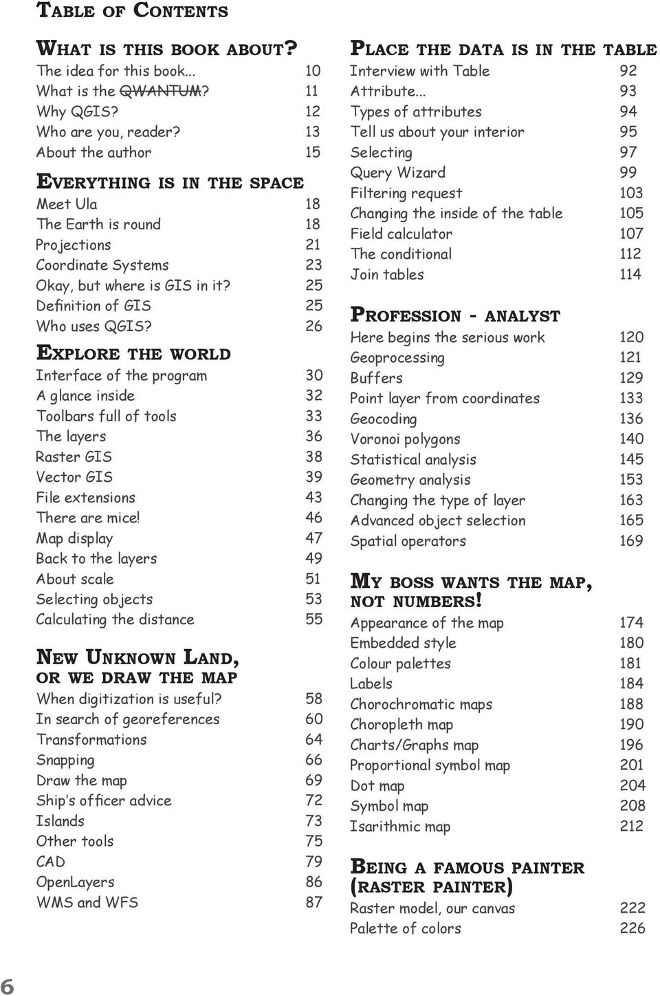 26 Explore the world Interface of the program 30 A glance inside 32 Toolbars full of tools 33 The layers 36 Raster GIS 38 Vector GIS 39 File extensions 43 There are mice!