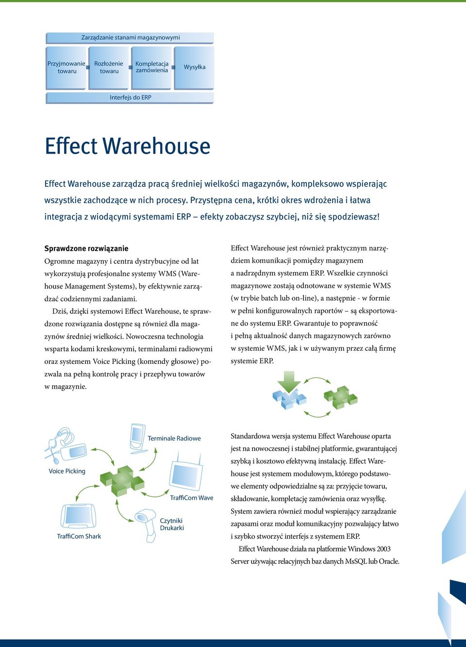 Sprawdzone rozwiązanie Ogromne magazyny i centra dystrybucyjne od lat wykorzystują profesjonalne systemy WMS (Warehouse Management Systems), by efektywnie zarządzać codziennymi zadaniami.