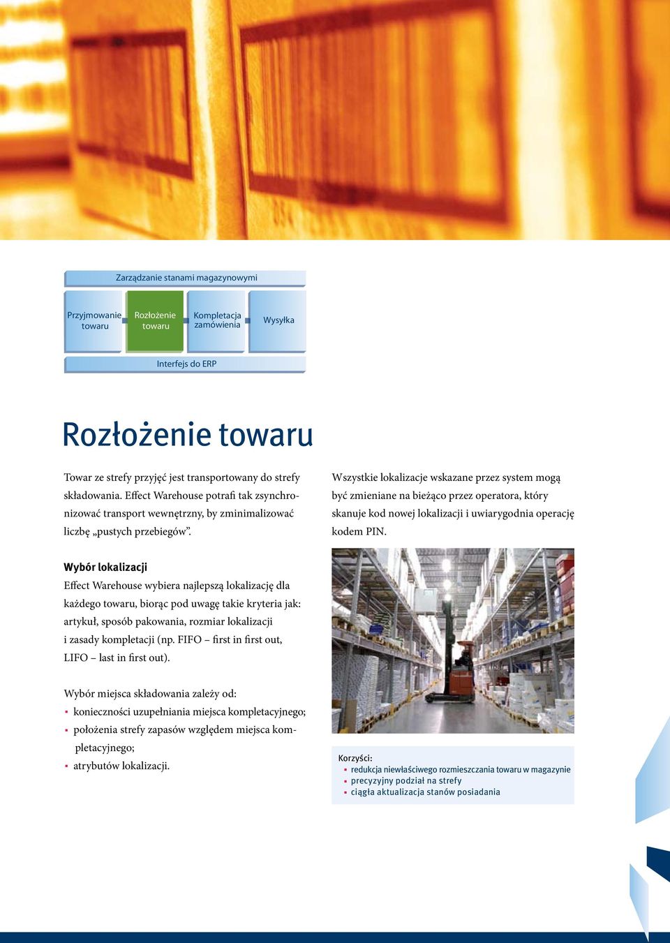 Wszystkie lokalizacje wskazane przez system mogą być zmieniane na bieżąco przez operatora, który skanuje kod nowej lokalizacji i uwiarygodnia operację kodem PIN.