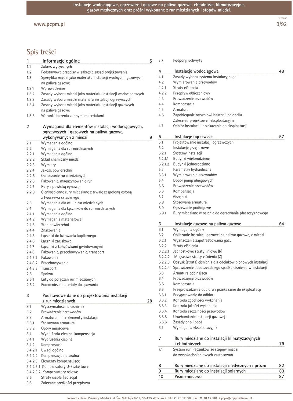 3.4 Zasady wyboru miedzi jako materiału instalacji gazowych na paliwa gazowe 1.3.5 Warunki łączenia z innymi materiałami 2 Wymagania dla elementów instalacji wodociągowych, ogrzewczych i gazowych na paliwa gazowe, wykonywanych z miedzi 9 2.