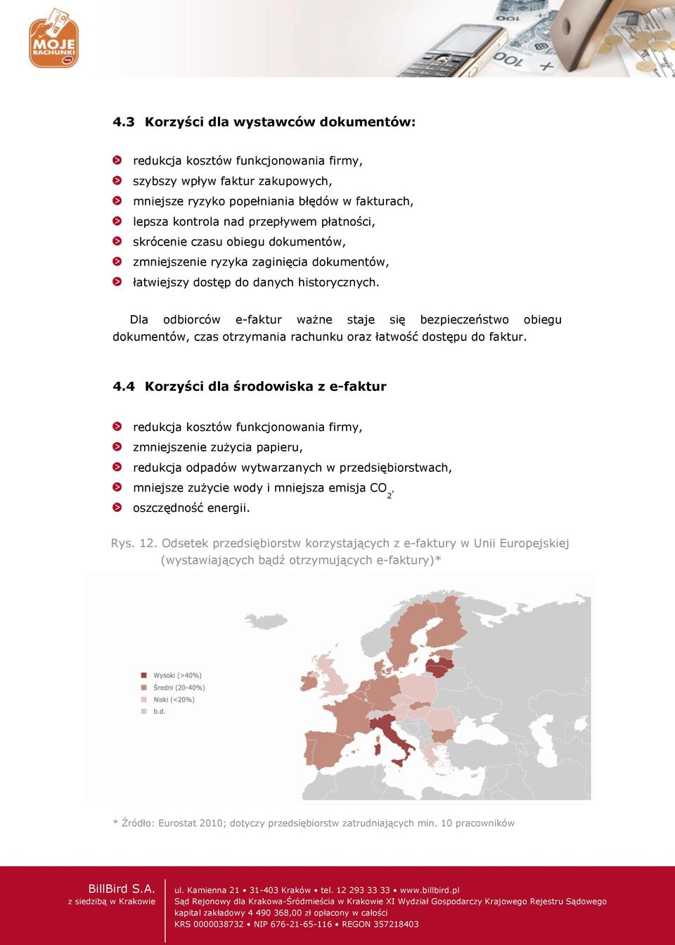 Dla odbiorców e-faktur ważne staje się bezpieczeństwo obiegu dokumentów, czas otrzymania rachunku oraz łatwość dostępu do faktur. 4.