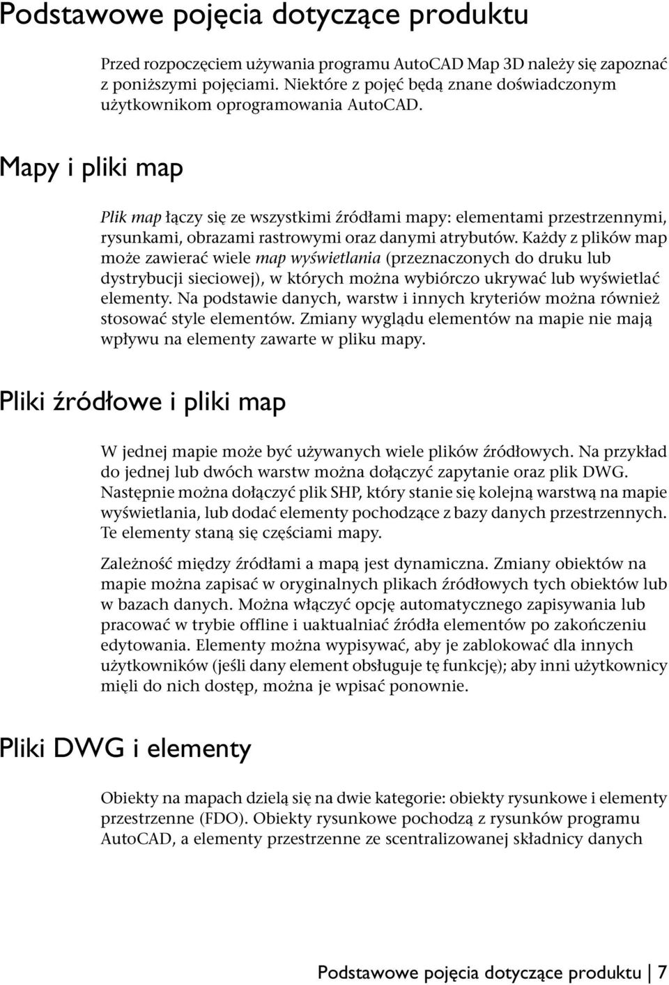 Mapy i pliki map Plik map łączy się ze wszystkimi źródłami mapy: elementami przestrzennymi, rysunkami, obrazami rastrowymi oraz danymi atrybutów.